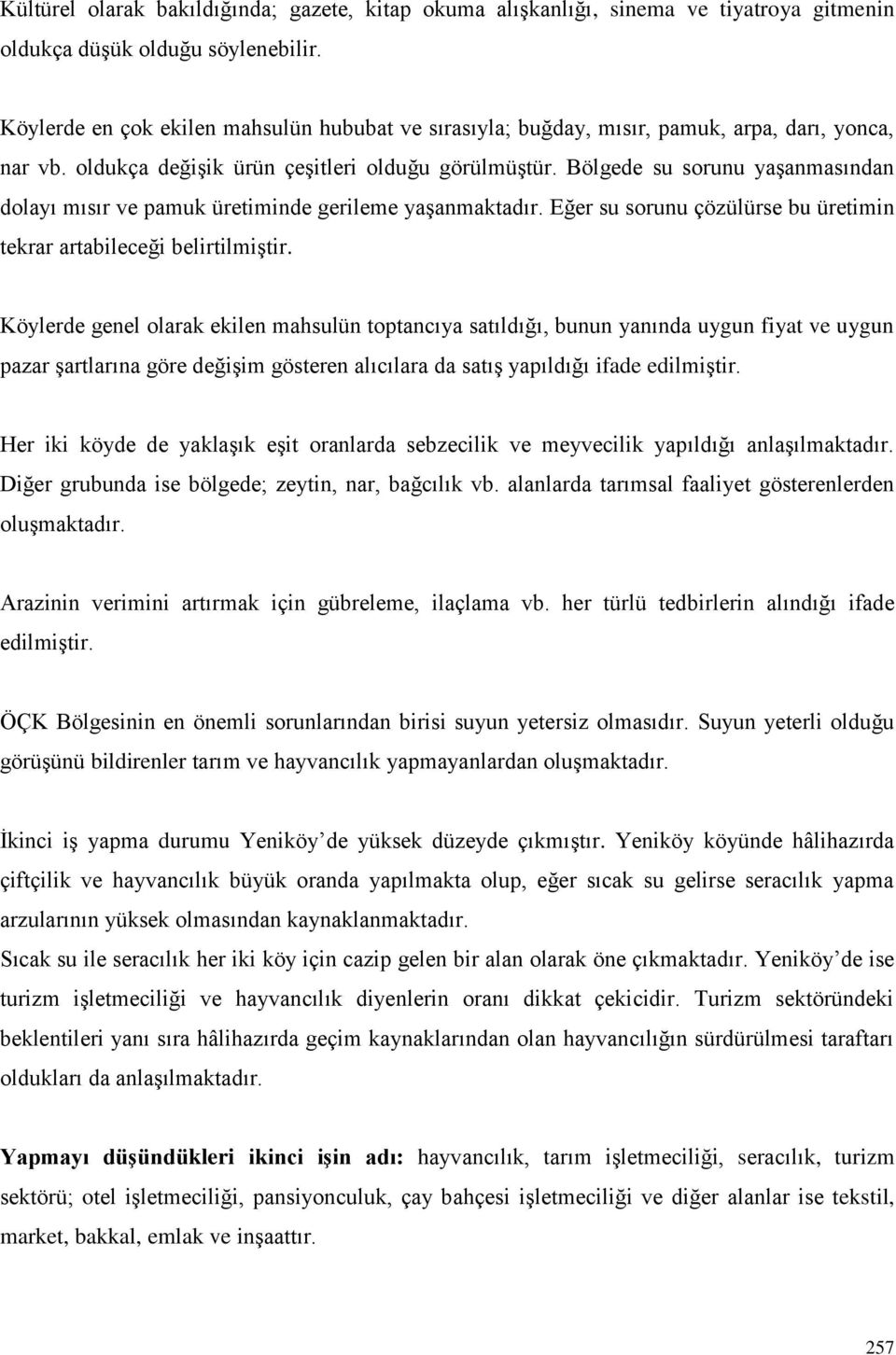 Bölgede su sorunu yaşanmasından dolayı mısır ve pamuk üretiminde gerileme yaşanmaktadır. Eğer su sorunu çözülürse bu üretimin tekrar artabileceği belirtilmiştir.