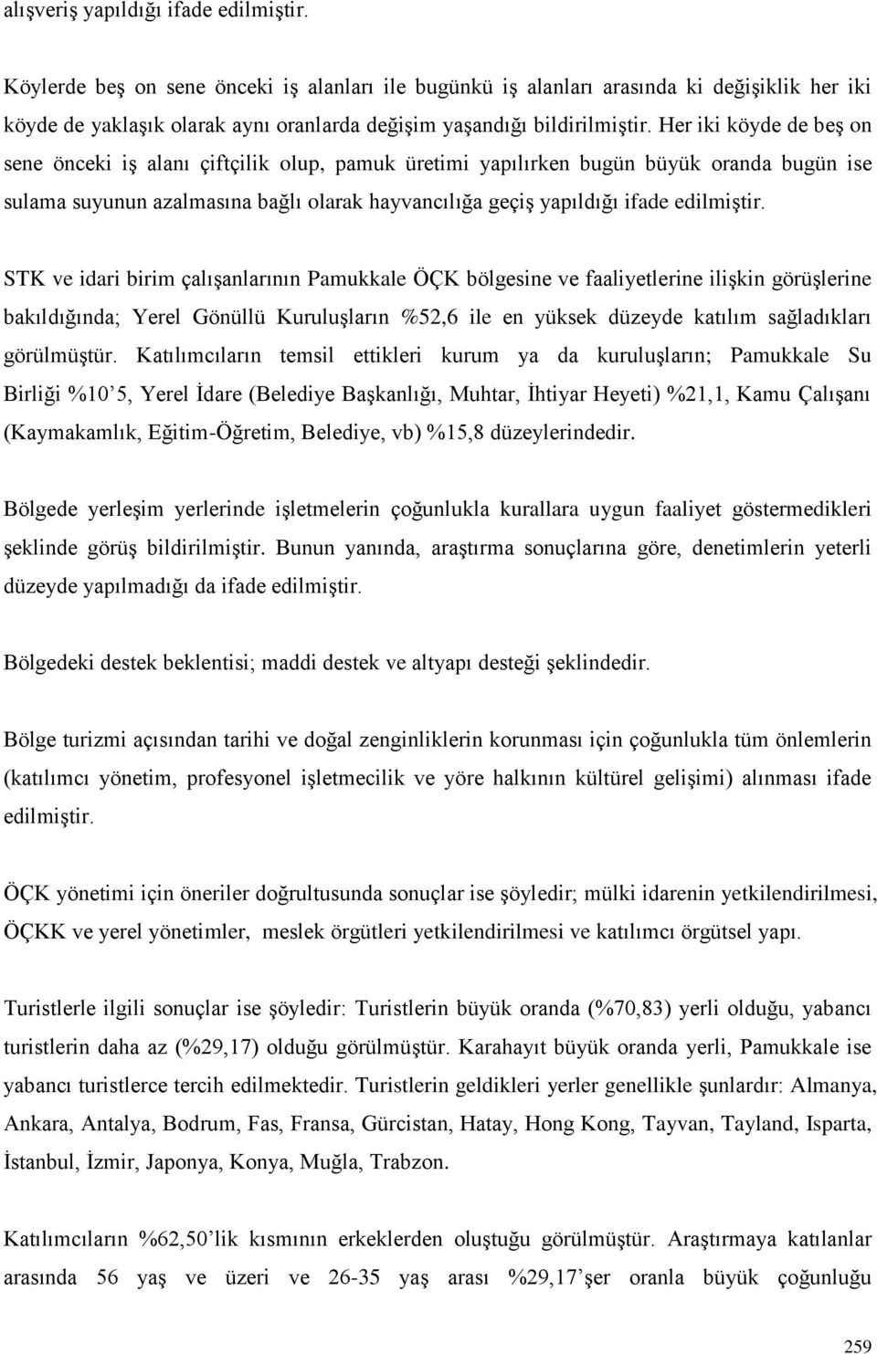 Her iki köyde de beş on sene önceki iş alanı çiftçilik olup, pamuk üretimi yapılırken bugün büyük oranda bugün ise sulama suyunun azalmasına bağlı olarak hayvancılığa geçiş yapıldığı ifade edilmiştir.