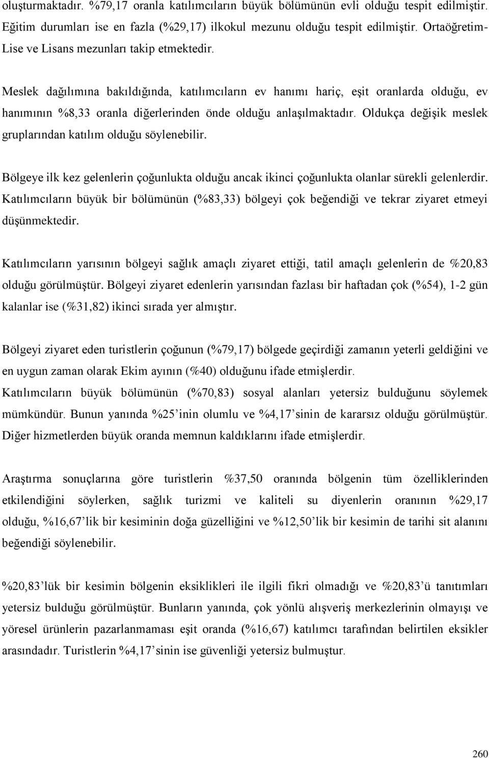 Meslek dağılımına bakıldığında, katılımcıların ev hanımı hariç, eşit oranlarda olduğu, ev hanımının %8,33 oranla diğerlerinden önde olduğu anlaşılmaktadır.