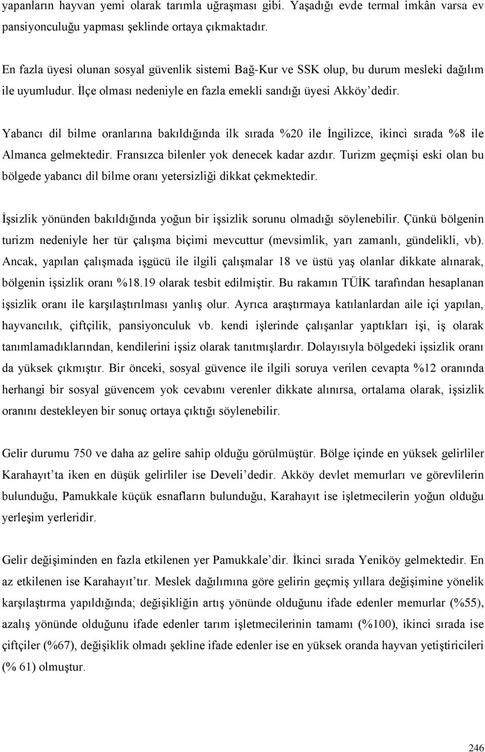 Yabancı dil bilme oranlarına bakıldığında ilk sırada %20 ile İngilizce, ikinci sırada %8 ile Almanca gelmektedir. Fransızca bilenler yok denecek kadar azdır.