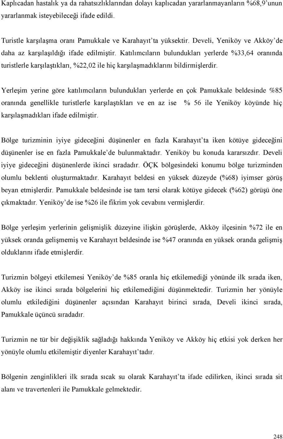 Katılımcıların bulundukları yerlerde %33,64 oranında turistlerle karşılaştıkları, %22,02 ile hiç karşılaşmadıklarını bildirmişlerdir.