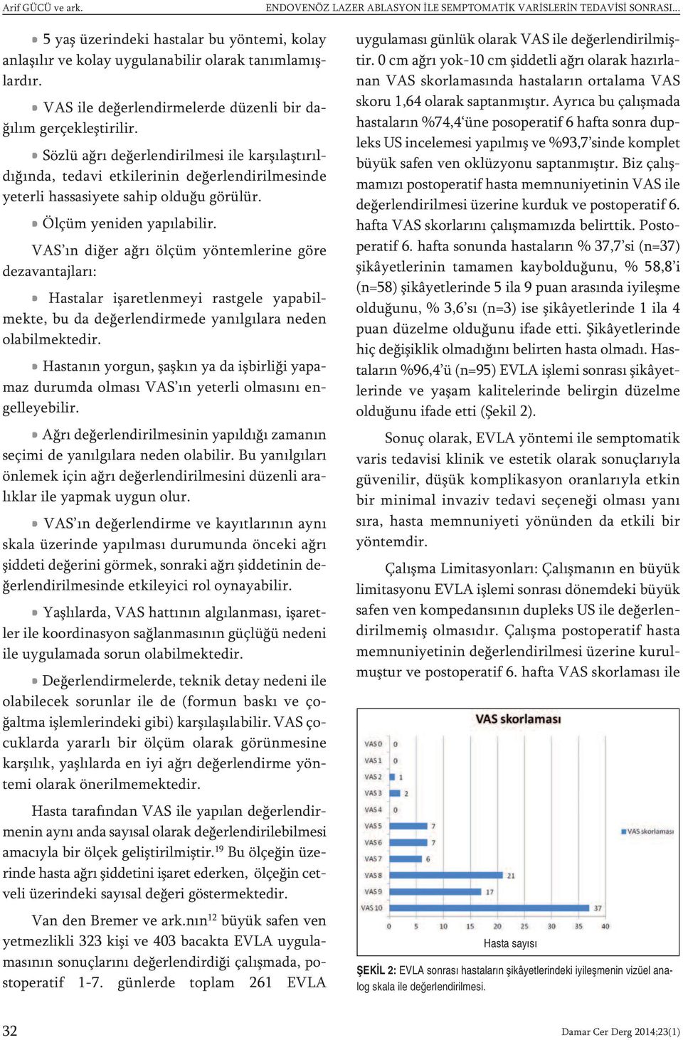 Sözlü ağrı değerlendirilmesi ile karşılaştırıldığında, tedavi etkilerinin değerlendirilmesinde yeterli hassasiyete sahip olduğu görülür. Ölçüm yeniden yapılabilir.