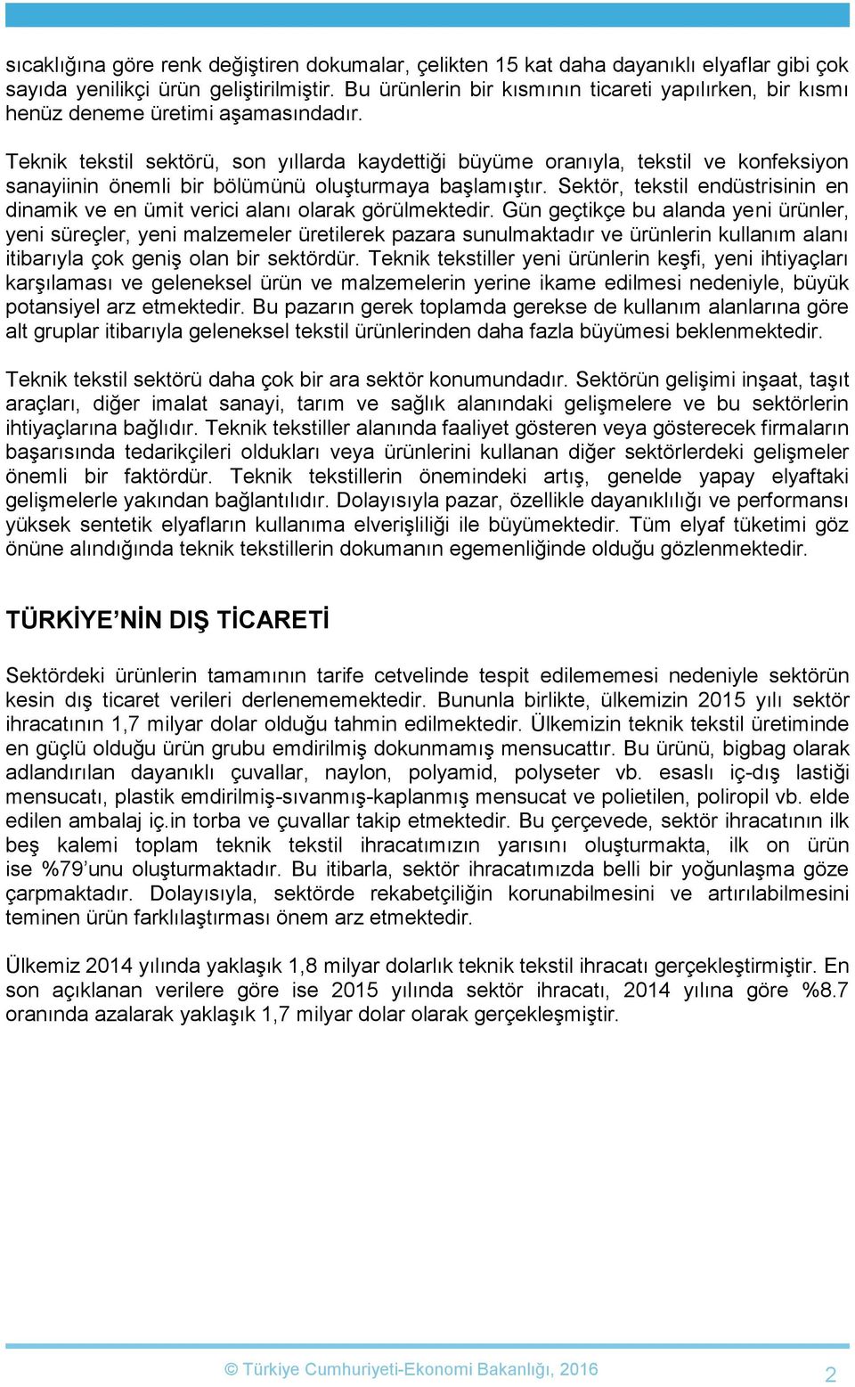 Teknik tekstil sektörü, son yıllarda kaydettiği büyüme oranıyla, tekstil ve konfeksiyon sanayiinin önemli bir bölümünü oluşturmaya başlamıştır.