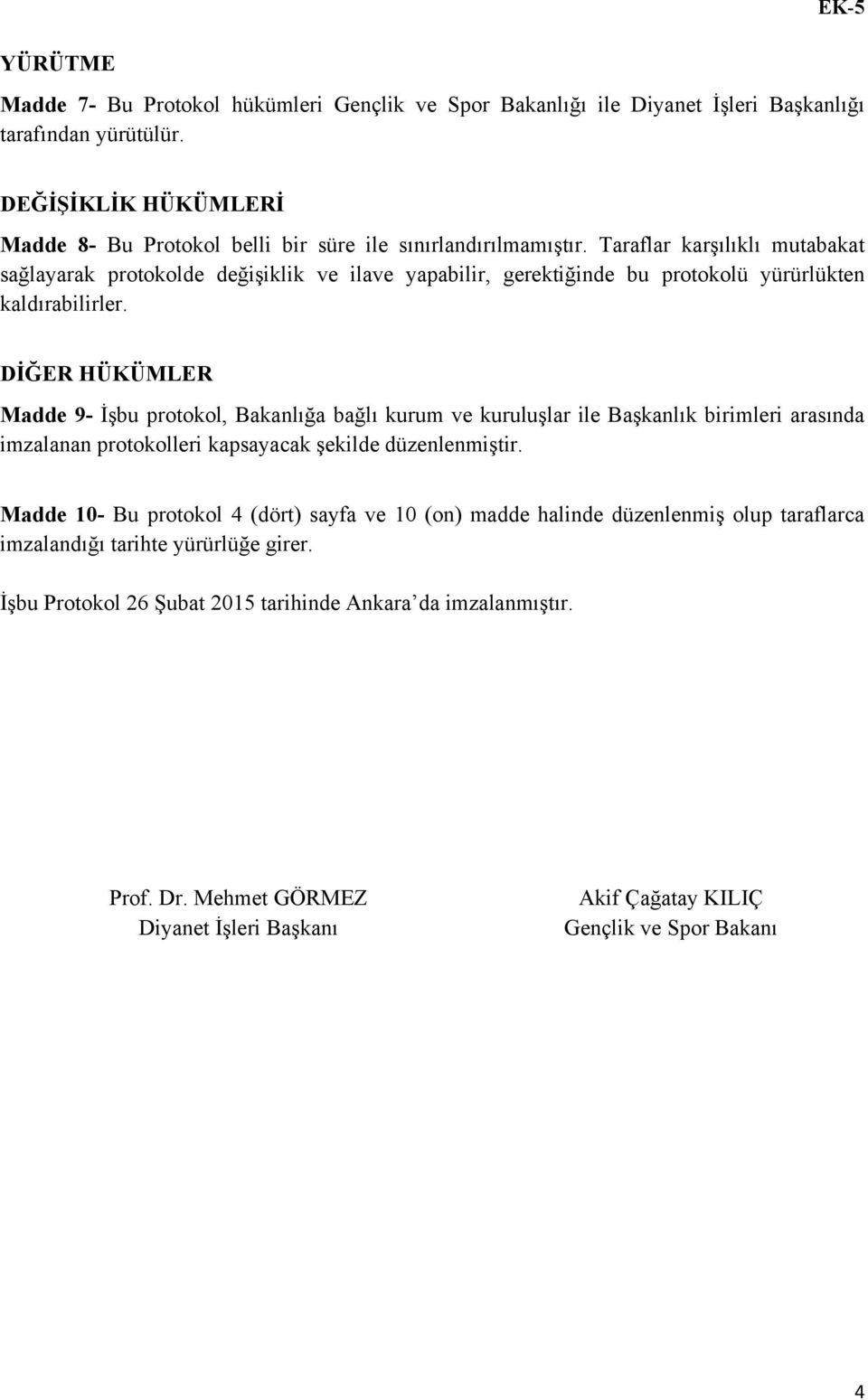 Taraflar karşılıklı mutabakat sağlayarak protokolde değişiklik ve ilave yapabilir, gerektiğinde bu protokolü yürürlükten kaldırabilirler.