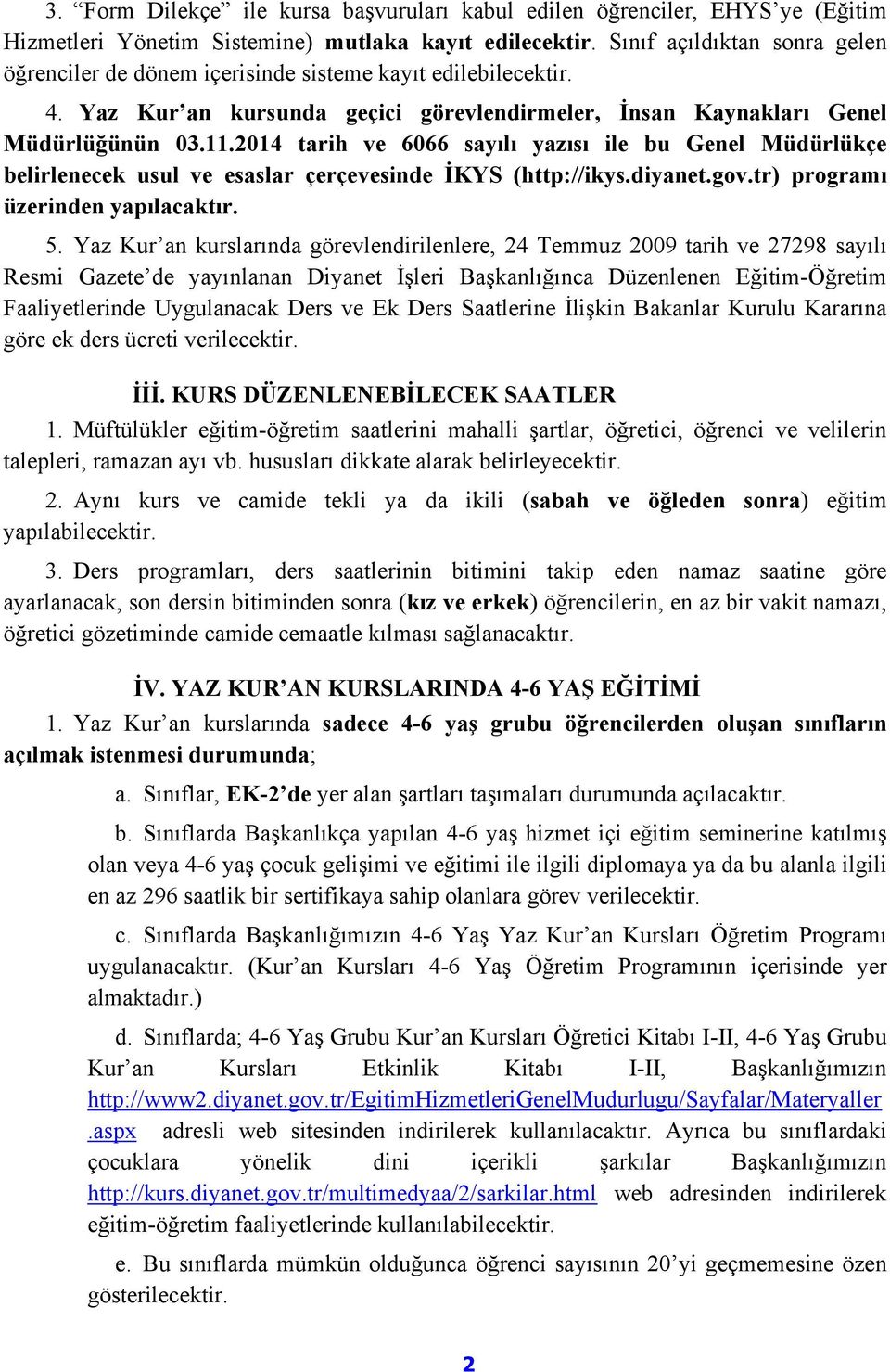 2014 tarih ve 6066 sayılı yazısı ile bu Genel Müdürlükçe belirlenecek usul ve esaslar çerçevesinde İKYS (http://ikys.diyanet.gov.tr) programı üzerinden yapılacaktır. 5.