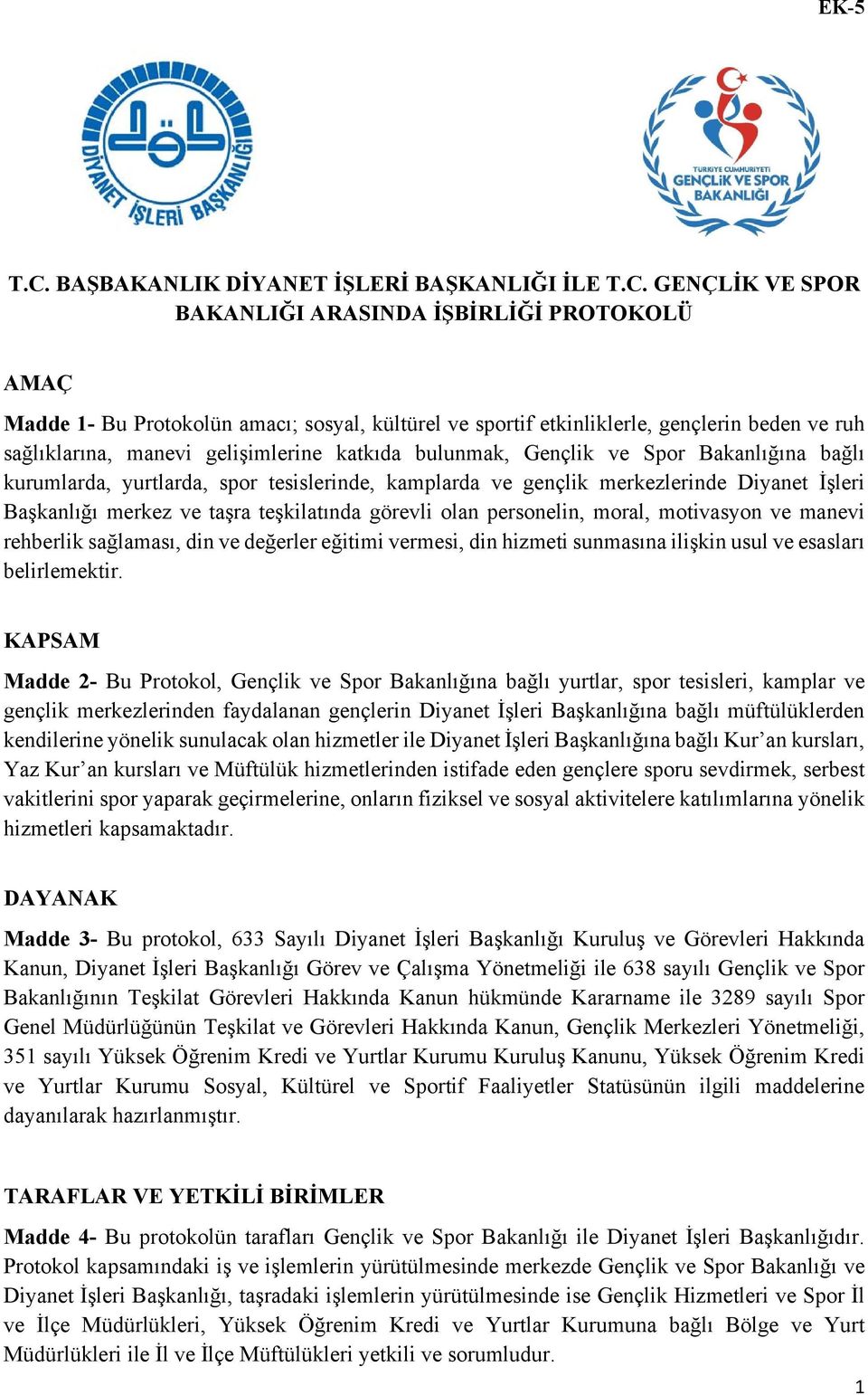 GENÇLİK VE SPOR BAKANLIĞI ARASINDA İŞBİRLİĞİ PROTOKOLÜ AMAÇ Madde 1- Bu Protokolün amacı; sosyal, kültürel ve sportif etkinliklerle, gençlerin beden ve ruh sağlıklarına, manevi gelişimlerine katkıda