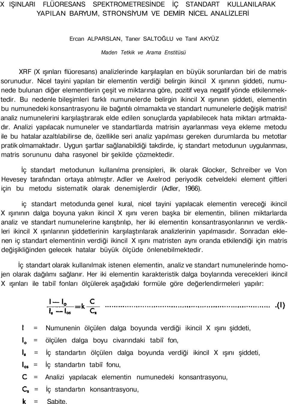 Nicel tayini yapılan bir elementin verdiği belirgin ikincil X ışınının şiddeti, numunede bulunan diğer elementlerin çeşit ve miktarına göre, pozitif veya negatif yönde etkilenmektedir.