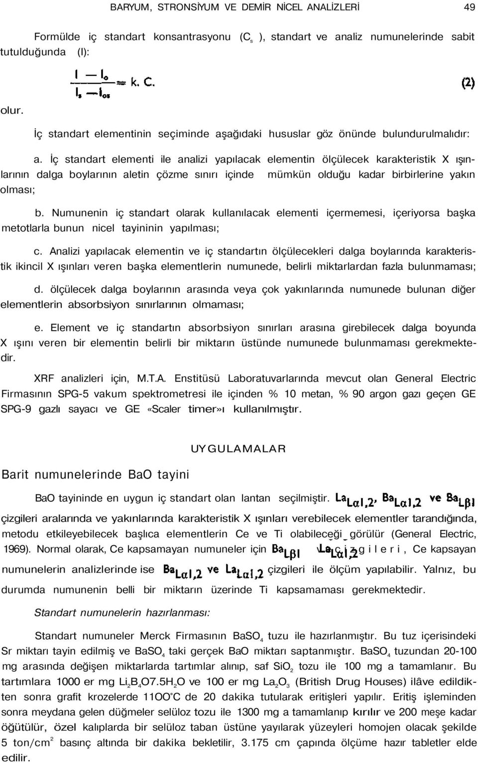 İç standart elementi ile analizi yapılacak elementin ölçülecek karakteristik X ışınlarının dalga boylarının aletin çözme sınırı içinde olması; mümkün olduğu kadar birbirlerine yakın b.