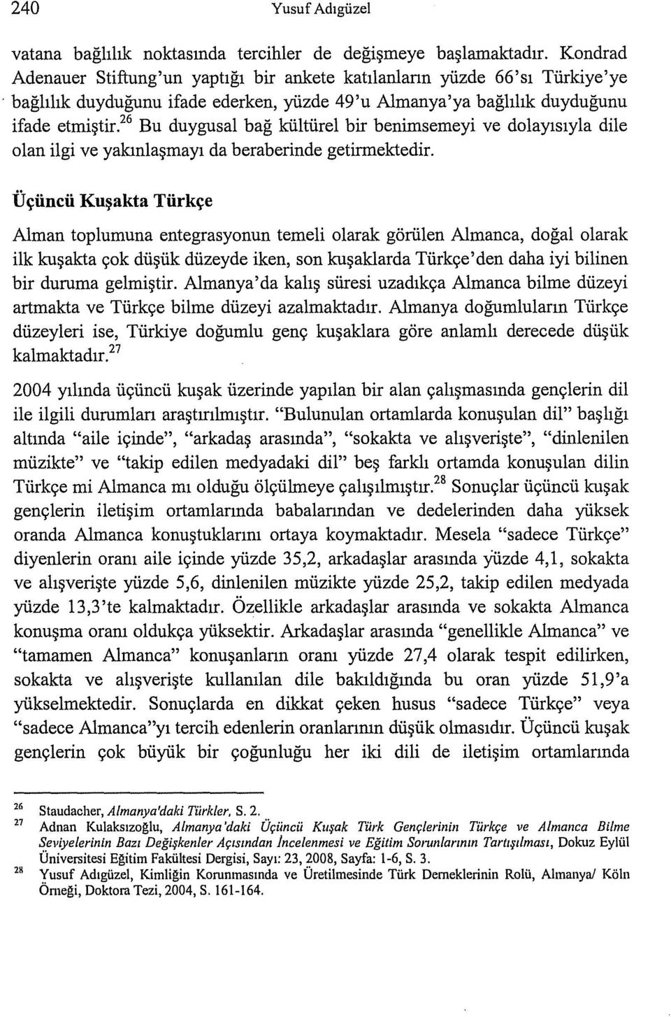 26 Bu duygusal bağ kültürel bir benimsemeyi ve dolayısıyla dile olan ilgi ve yakınlaşmayı da beraberinde getirmektedir.