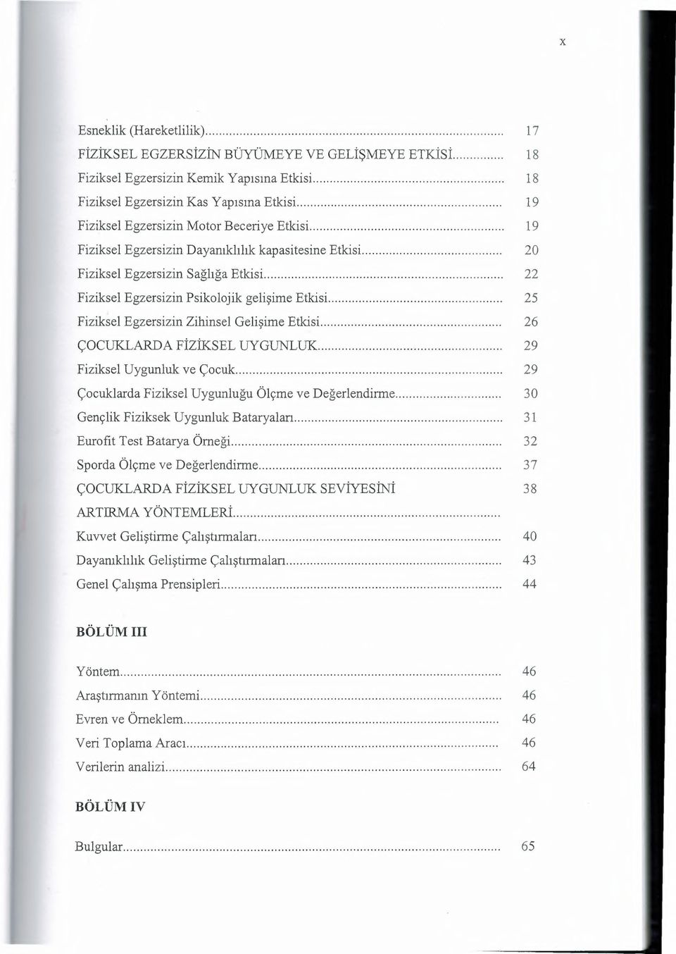 .. 25 Fiziksel Egzersizin Zihinsel Gelişime Etkisi... 26 ÇOCUKLARDA FİZİKSEL UYGUNLUK... 29 Fiziksel Uygunluk ve Çocuk... 29 Çocuklarda Fiziksel Uygunluğu Ölçme ve Değerlendirme.