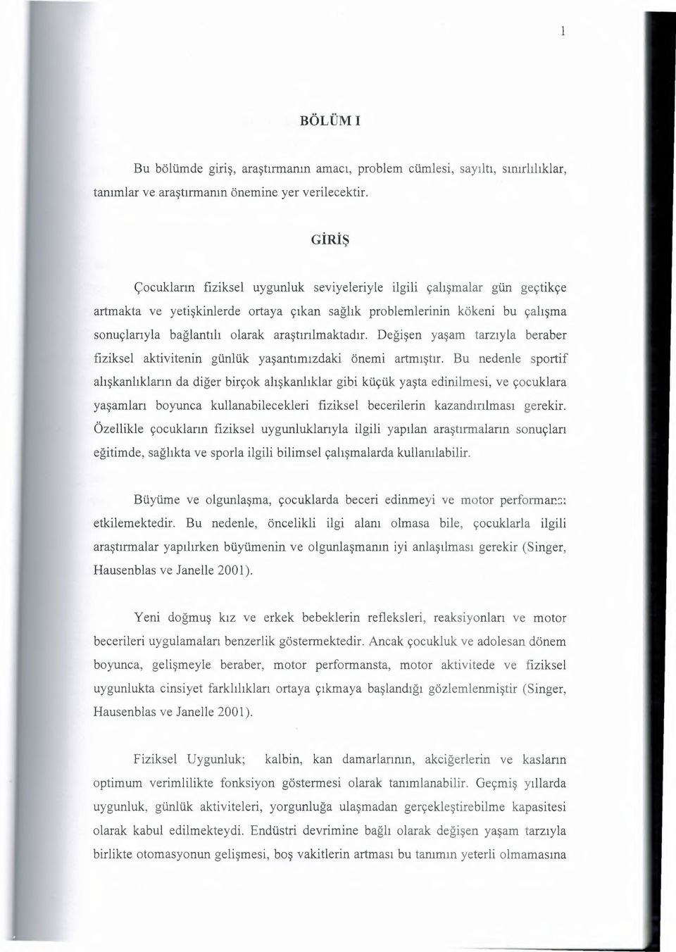 araştırılmaktadır. Değişen yaşam tarzıyla beraber fiziksel aktivitenin günlük yaşantımızdaki önemi artmıştır.