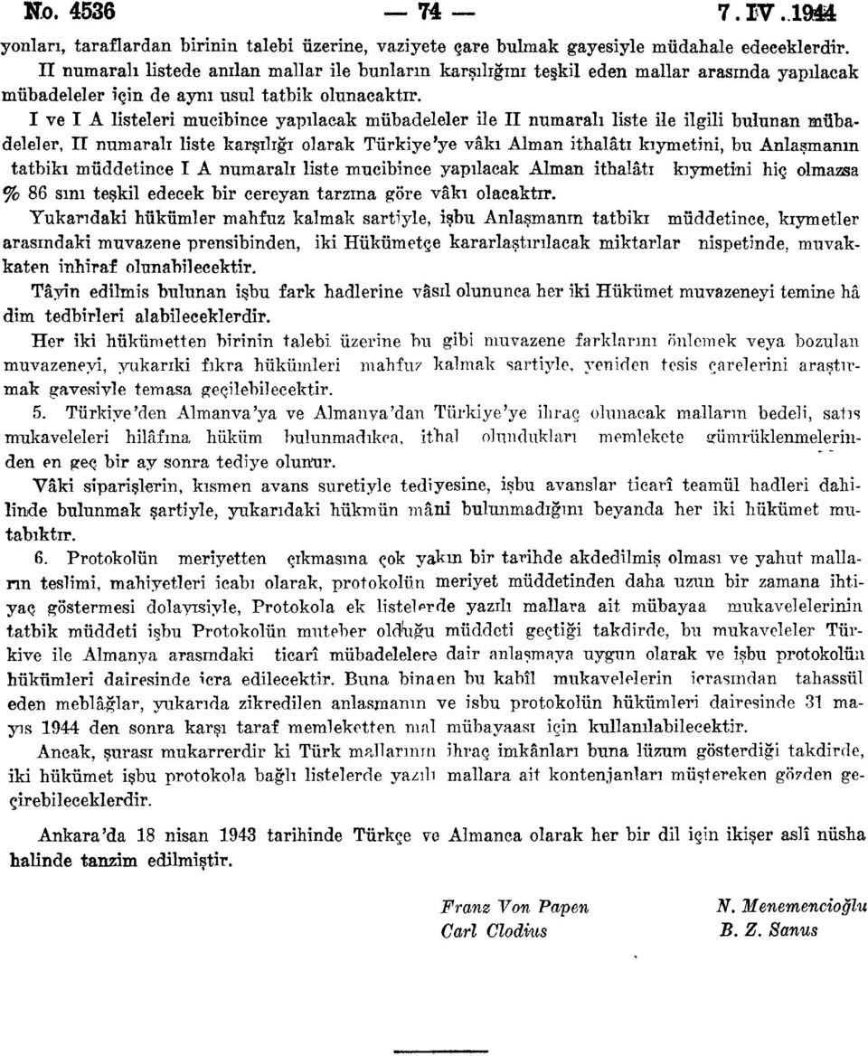 I ve I A listeleri mucibince yapılacak mübadeleler ile II numaralı liste ile ilgili bulunan mübadeleler, II numaralı liste karşılrğı olarak Türkiye'ye vâki Alman ithalâtı kıymetini, bu Anlaşmanın