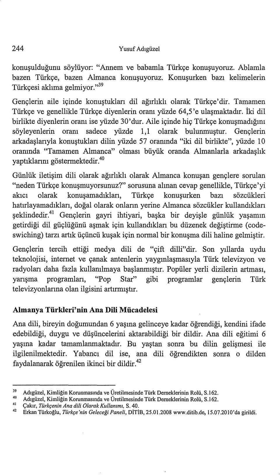 iki dil birlikte diyenlerin oram ise yiizde 30'dur. Aile iyinde hiy Tiirkye konu~madlgml soyleyenlerin oram sadece yiizde 1,1 olarak bulunmu~tur.