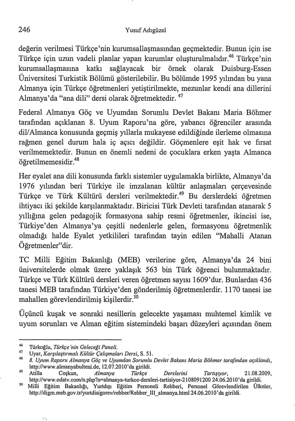 Bu boliimde 1995 Yllmdan bu yana Almanya iyin Tiirkye ogretmenleri yeti~tirilmekte, mezunlar kendi ana dillerini Almanya'da "ana dili" dersi olarak ogretmektedir.