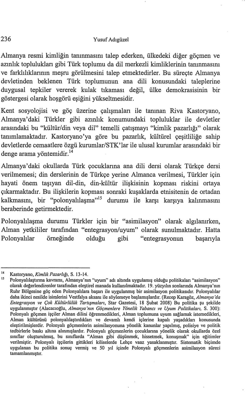 Bu siire9te Almanya devletinden beklenen Tiirk toplumunun ana dili konusundaki taleplerine duygusal tepkiler vererek kulak tlkamasl degil, iilke demokrasisinin bir gostergesi olarak ho~gorii e~igini