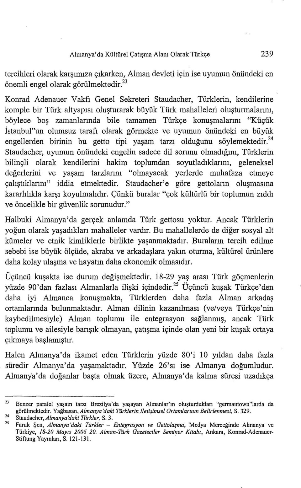 Tiirk<;:e konu~malanru "Kii<;:iik istanbul"un olumsuz taraf1 olarak gormekte ve uyumun oniindeki en biiyiik engellerden birinin bu getto tipi ya~am tarz1 oldugunu soylemektedir.