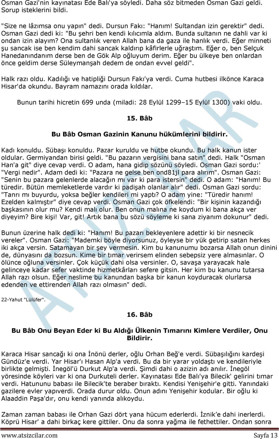 Eğer minneti şu sancak ise ben kendim dahi sancak kaldırıp kâfirlerle uğraştım. Eğer o, ben Selçuk Hanedanındanım derse ben de Gök Alp oğluyum derim.