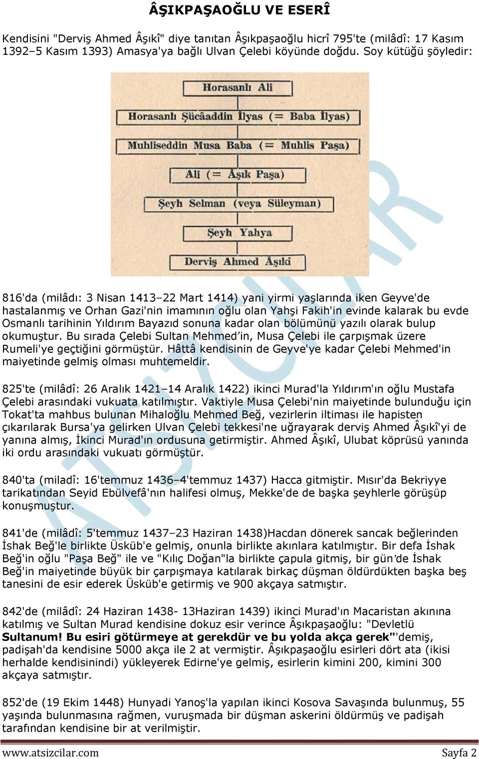 tarihinin Yıldırım Bayazıd sonuna kadar olan bölümünü yazılı olarak bulup okumuştur. Bu sırada Çelebi Sultan Mehmed in, Musa Çelebi ile çarpışmak üzere Rumeli'ye geçtiğini görmüştür.