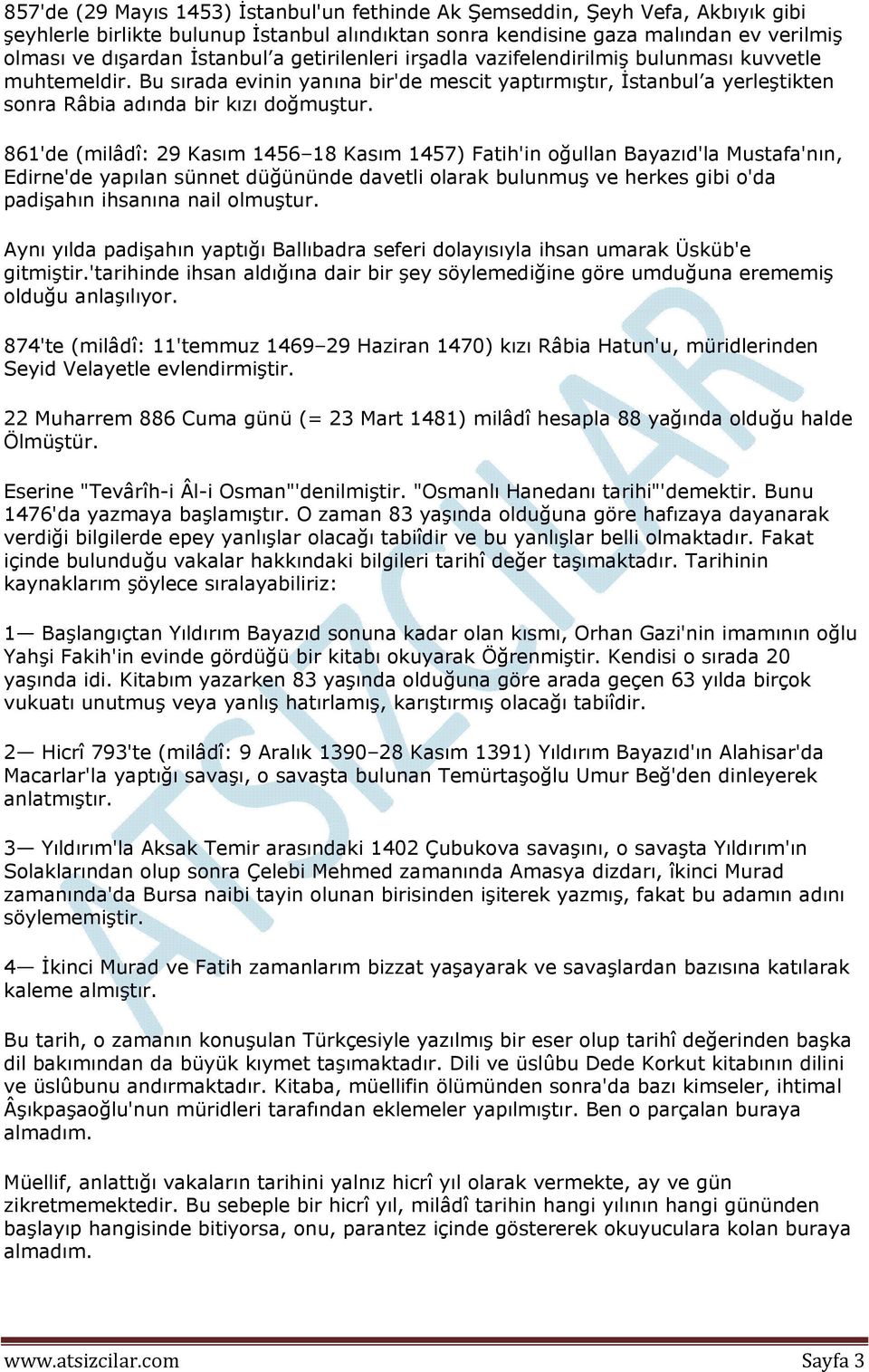 861'de (milâdî: 29 Kasım 1456 18 Kasım 1457) Fatih'in oğullan Bayazıd'la Mustafa'nın, Edirne'de yapılan sünnet düğününde davetli olarak bulunmuş ve herkes gibi o'da padişahın ihsanına nail olmuştur.