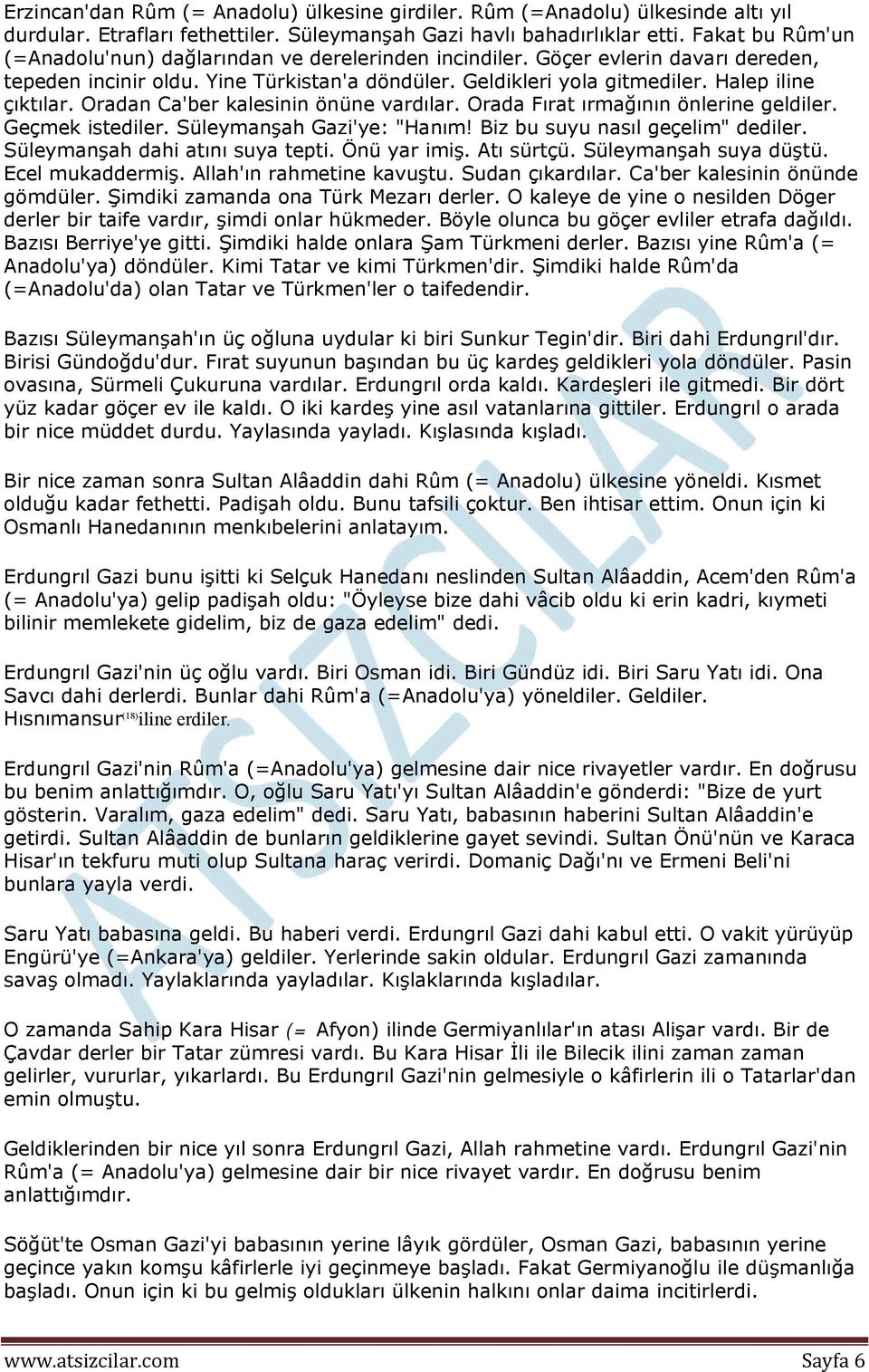 Oradan Ca'ber kalesinin önüne vardılar. Orada Fırat ırmağının önlerine geldiler. Geçmek istediler. Süleymanşah Gazi'ye: "Hanım! Biz bu suyu nasıl geçelim" dediler. Süleymanşah dahi atını suya tepti.