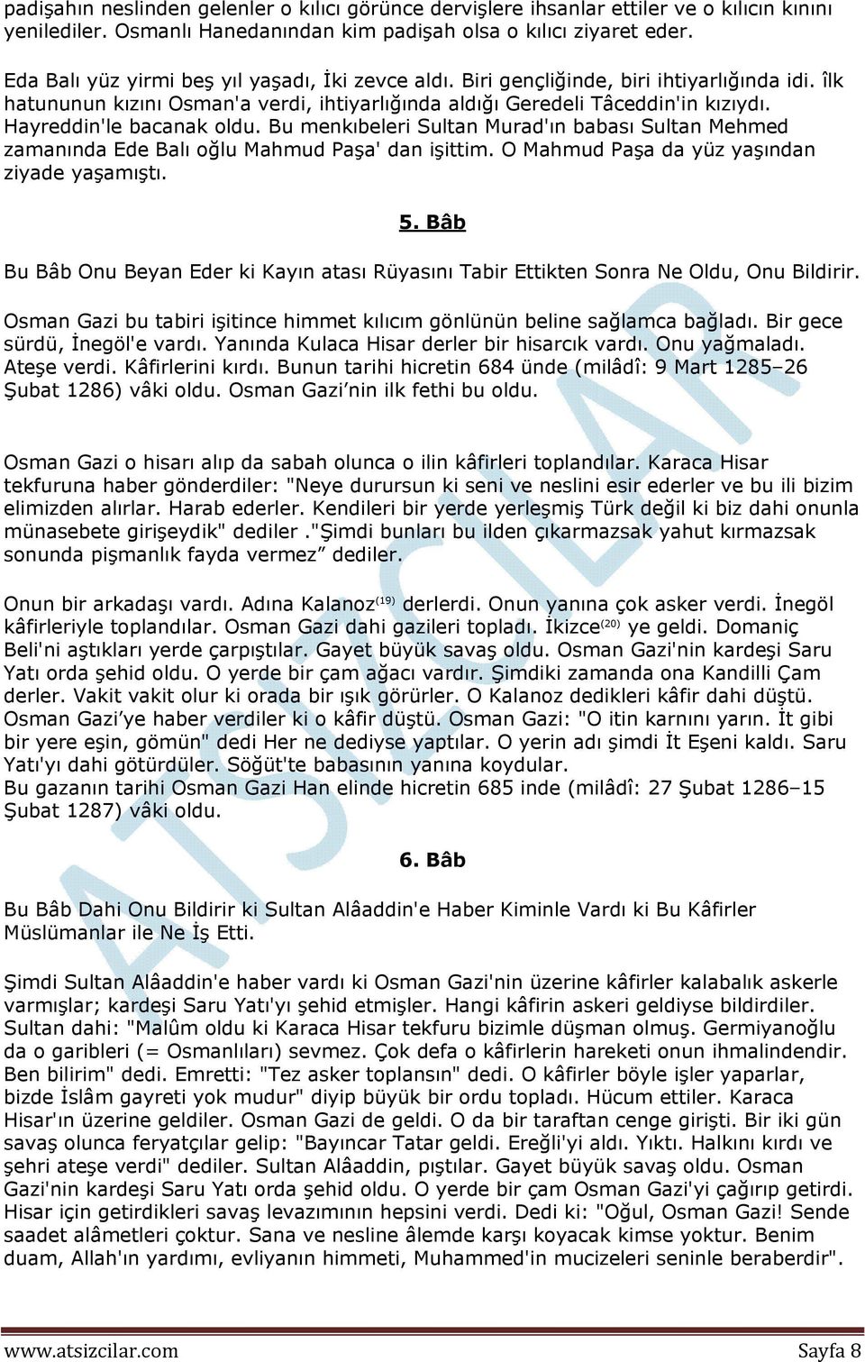 Hayreddin'le bacanak oldu. Bu menkıbeleri Sultan Murad'ın babası Sultan Mehmed zamanında Ede Balı oğlu Mahmud Paşa' dan işittim. O Mahmud Paşa da yüz yaşından ziyade yaşamıştı. 5.