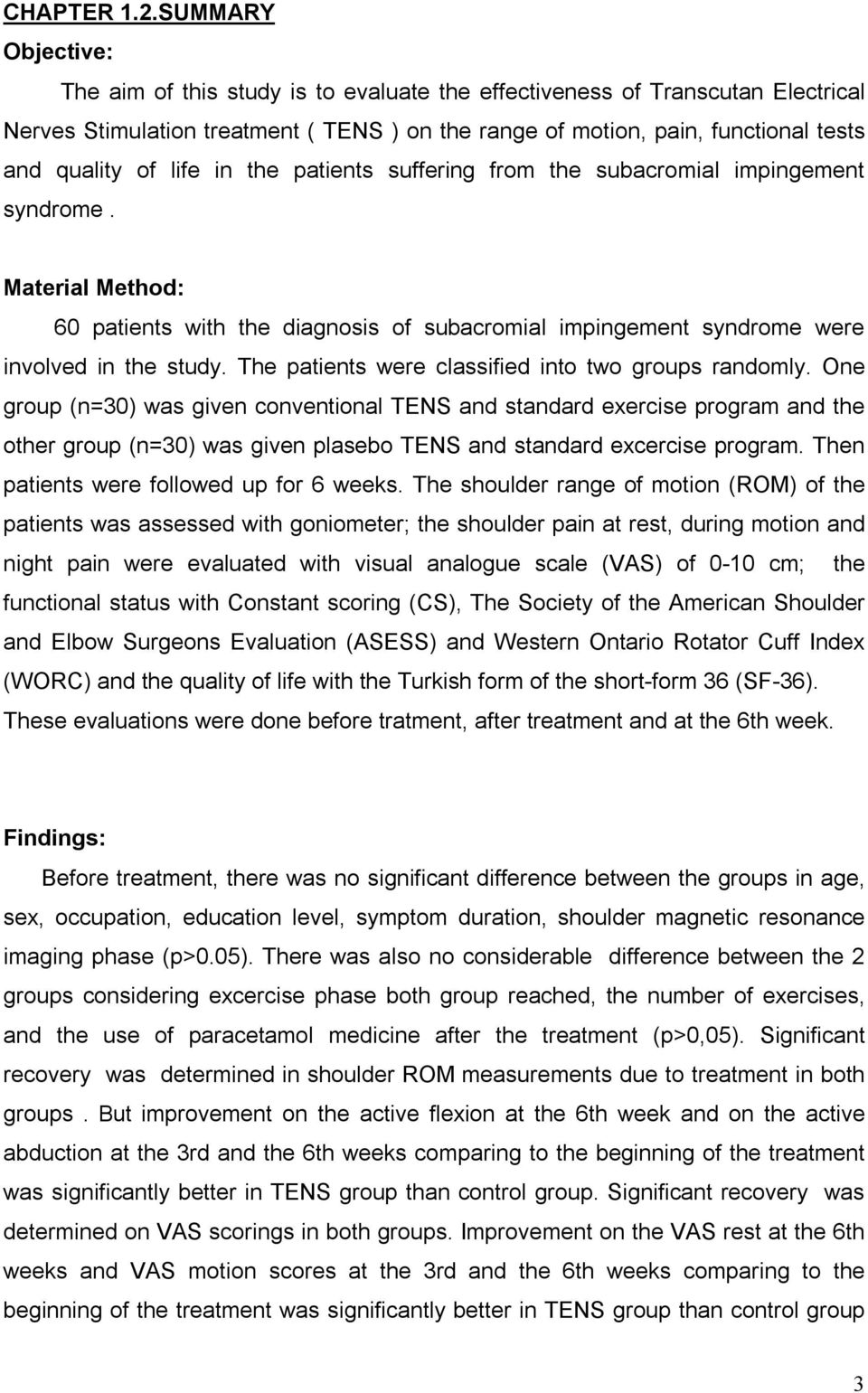 life in the patients suffering from the subacromial impingement syndrome. Material Method: 60 patients with the diagnosis of subacromial impingement syndrome were involved in the study.