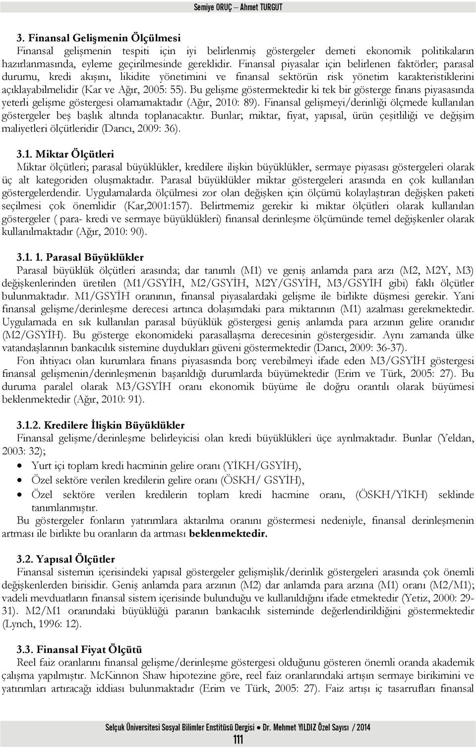 Bu gelşme gösermekedr k ek br göserge fas pyasasıda yeerl gelşme göserges olamamakadır (Ağır, 2: 89). Fasal gelşmey/derlğ ölçmede kullaıla gösergeler beş başlık alıda oplaacakır.