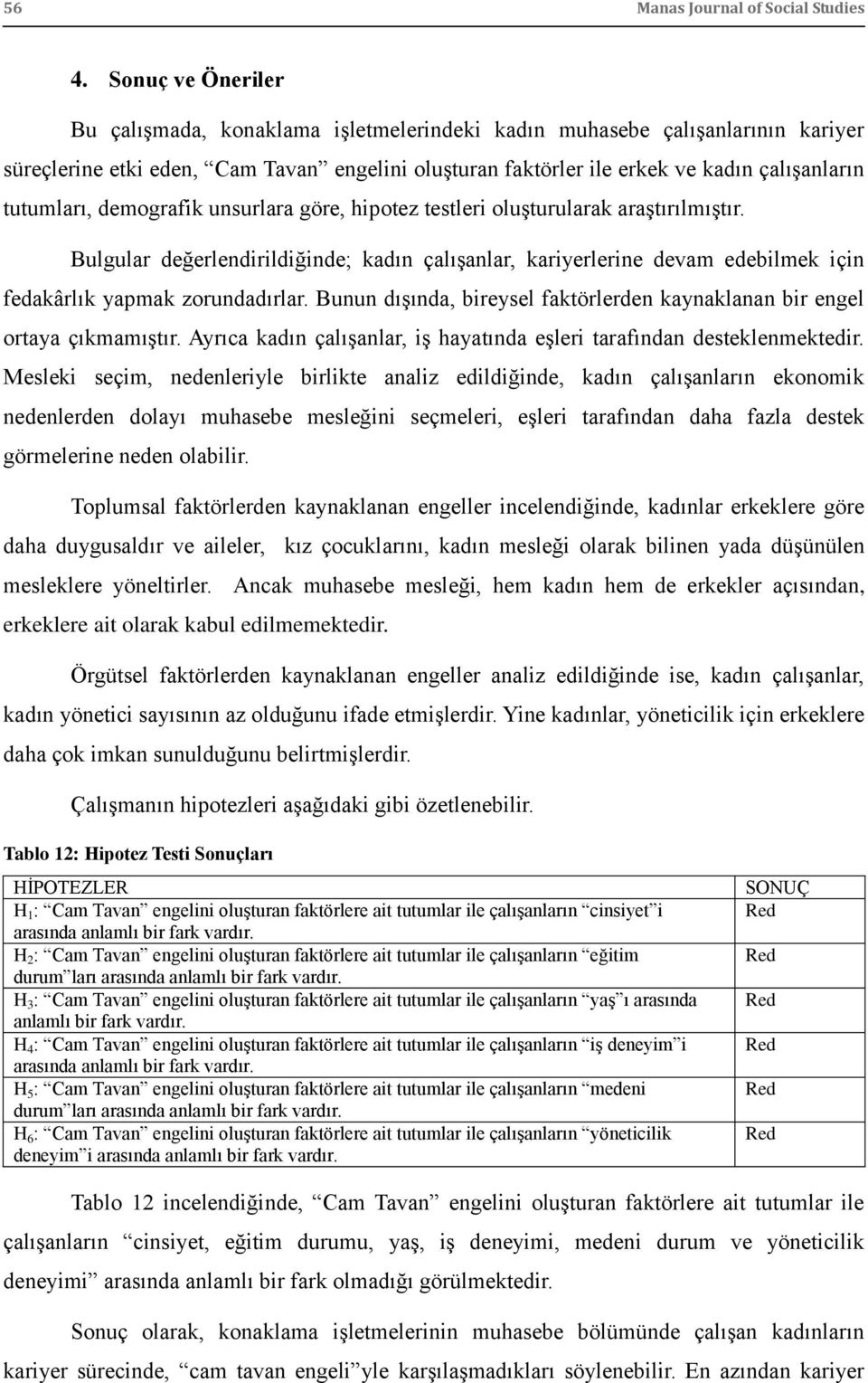 tutumları, demografik unsurlara göre, hipotez testleri oluģturularak araģtırılmıģtır.