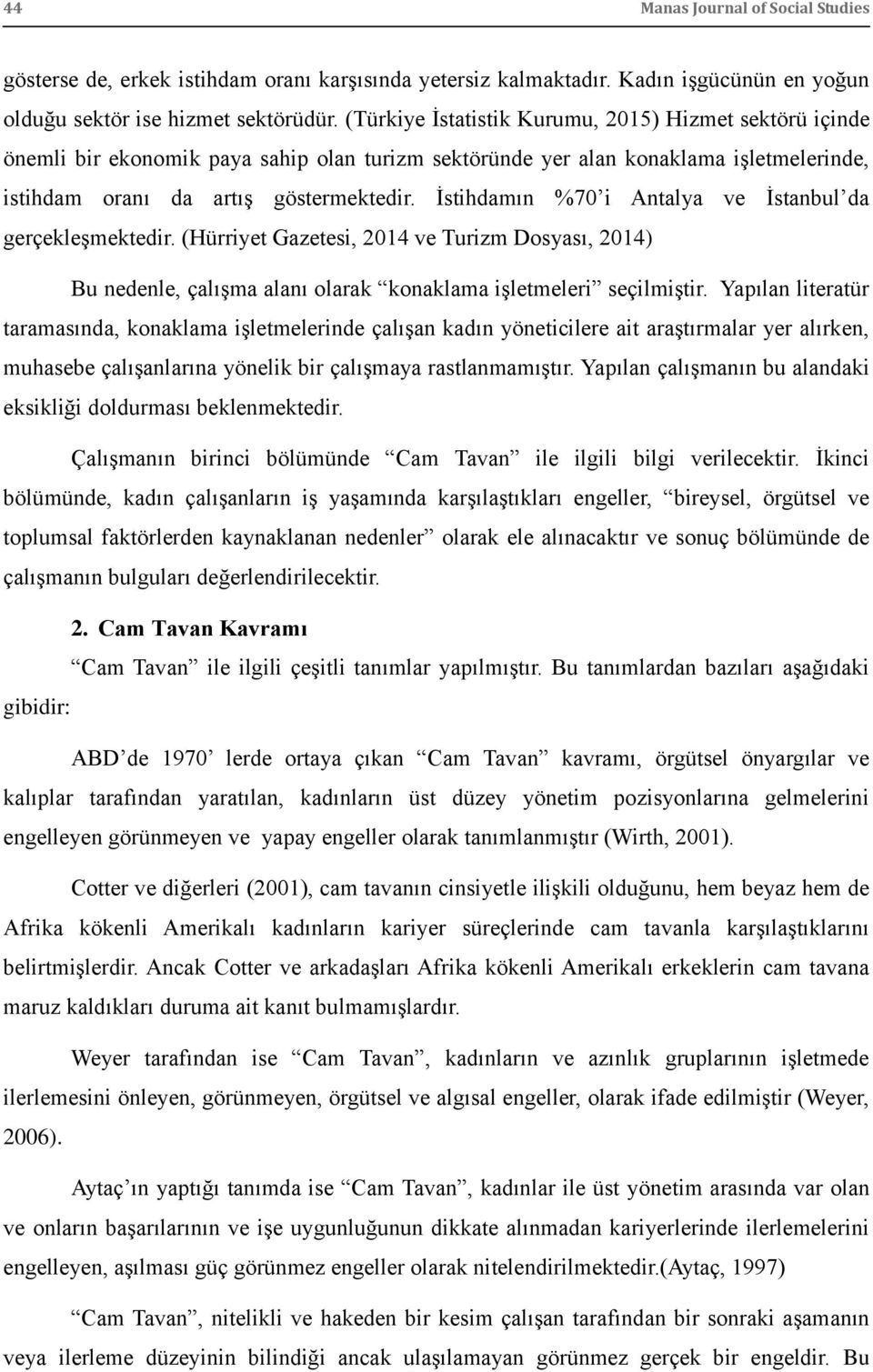 Ġstihdamın %70 i Antalya ve Ġstanbul da gerçekleģmektedir. (Hürriyet Gazetesi, 2014 ve Turizm Dosyası, 2014) Bu nedenle, çalıģma alanı olarak konaklama iģletmeleri seçilmiģtir.