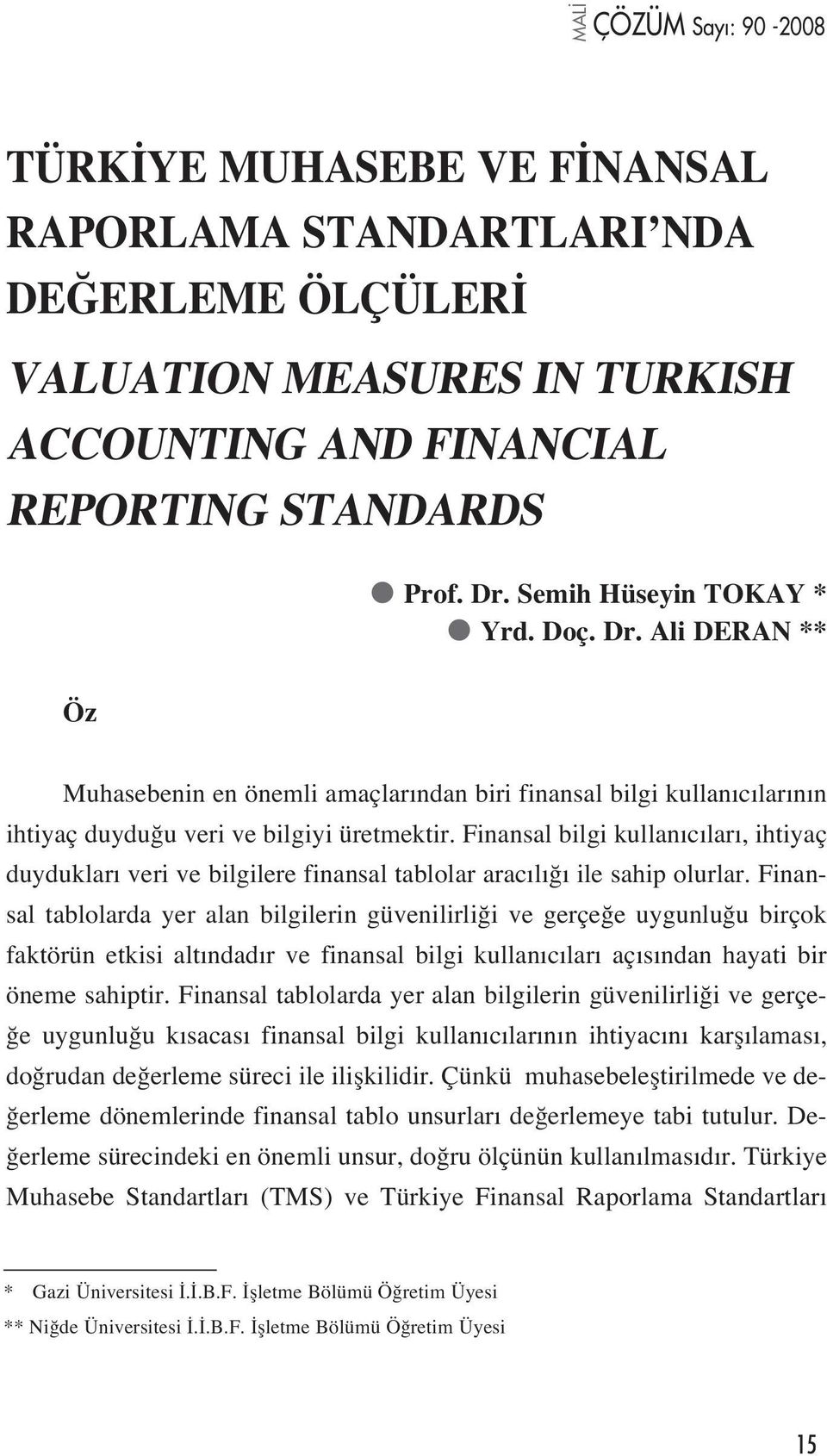 Finansal bilgi kullan c lar, ihtiyaç duyduklar veri ve bilgilere finansal tablolar arac l ile sahip olurlar.