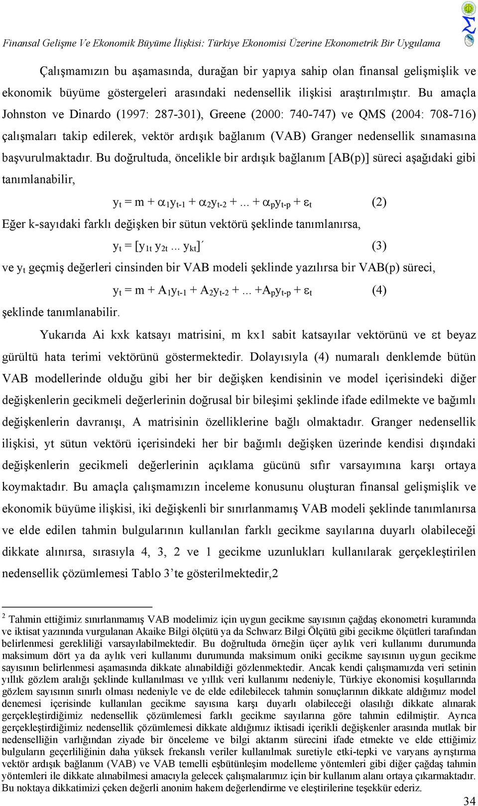 Bu amaçla Johnston ve Dinardo (1997: 287-301), Greene (2000: 740-747) ve QMS (2004: 708-716) çalışmaları takip edilerek, vektör ardışık bağlanım (VAB) Granger nedensellik sınamasına başvurulmaktadır.