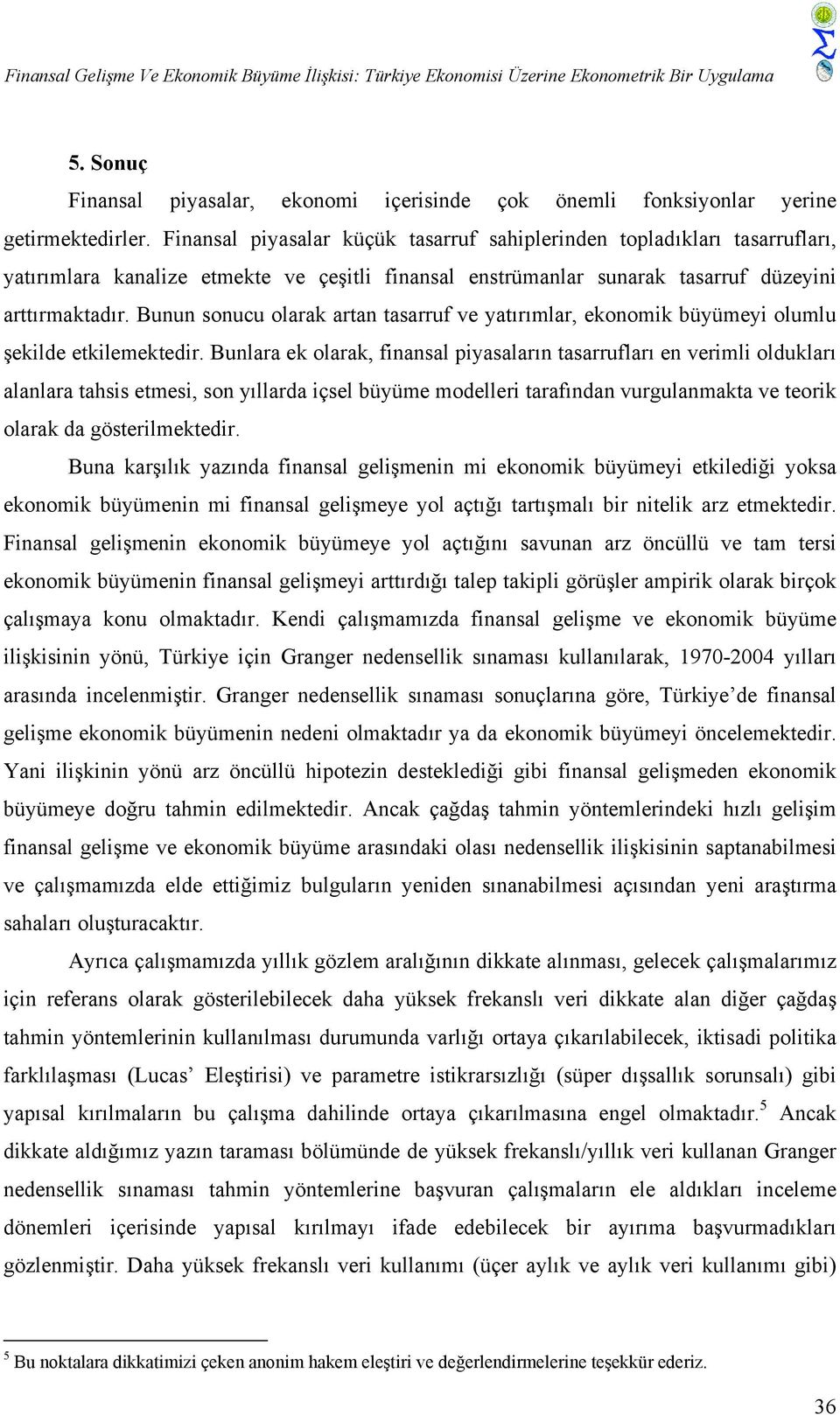 Bunun sonucu olarak artan tasarruf ve yatırımlar, ekonomik büyümeyi olumlu şekilde etkilemektedir.