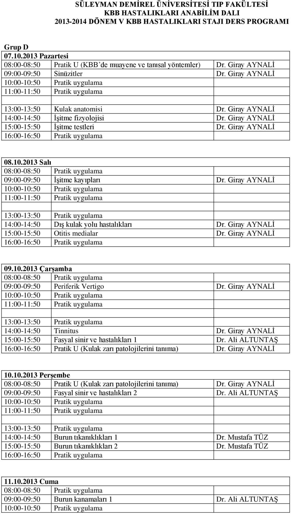 Giray AYNALİ 14:00-14:50 İşitme fizyolojisi Dr. Giray AYNALİ 15:00-15:50 İşitme testleri Dr. Giray AYNALİ 08.10.2013 Salı 09:00-09:50 İşitme kayıpları Dr.