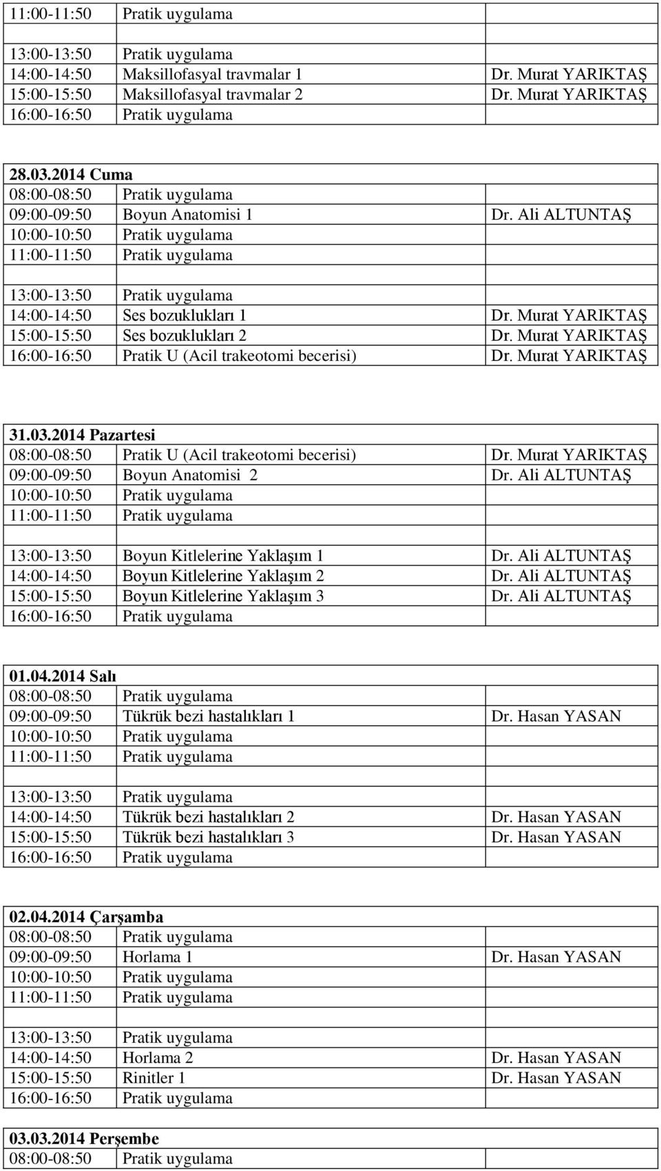 2014 Pazartesi 08:00-08:50 Pratik U (Acil trakeotomi becerisi) Dr. Murat YARIKTAŞ 09:00-09:50 Boyun Anatomisi 2 Dr. Ali ALTUNTAŞ 13:00-13:50 Boyun Kitlelerine Yaklaşım 1 Dr.