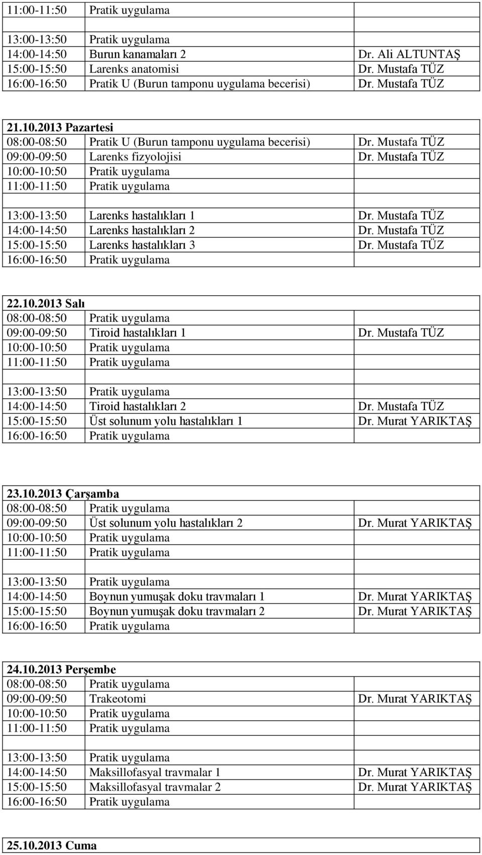 Mustafa TÜZ 14:00-14:50 Larenks hastalıkları 2 Dr. Mustafa TÜZ 15:00-15:50 Larenks hastalıkları 3 Dr. Mustafa TÜZ 22.10.2013 Salı 09:00-09:50 Tiroid hastalıkları 1 Dr.