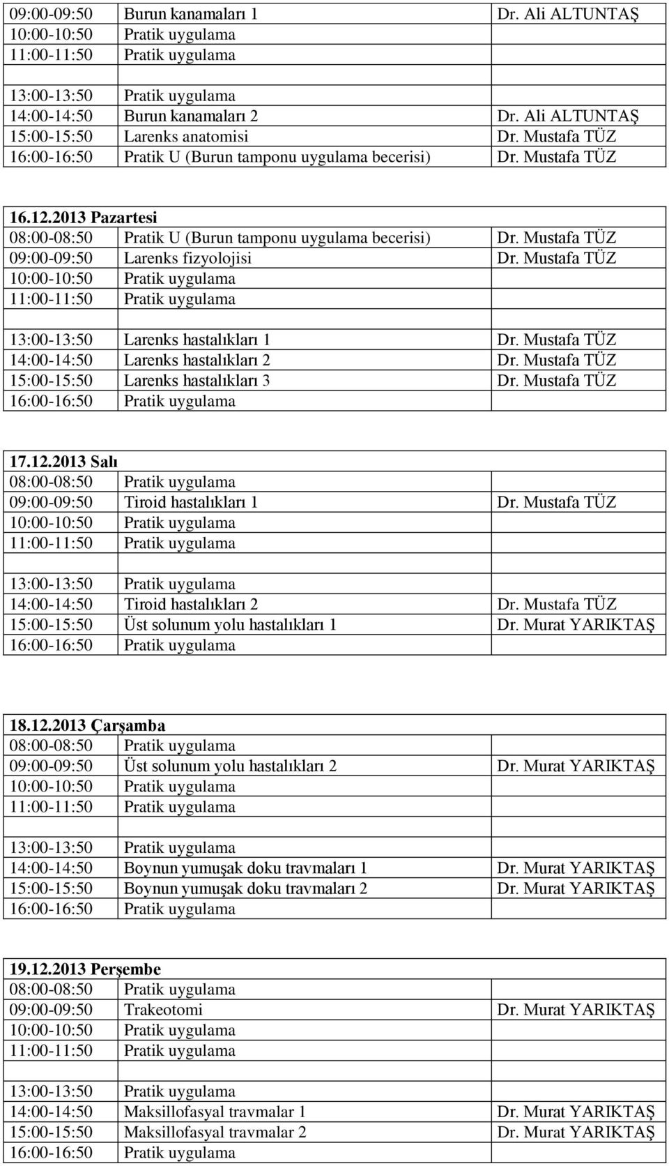 Mustafa TÜZ 14:00-14:50 Larenks hastalıkları 2 Dr. Mustafa TÜZ 15:00-15:50 Larenks hastalıkları 3 Dr. Mustafa TÜZ 17.12.2013 Salı 09:00-09:50 Tiroid hastalıkları 1 Dr.