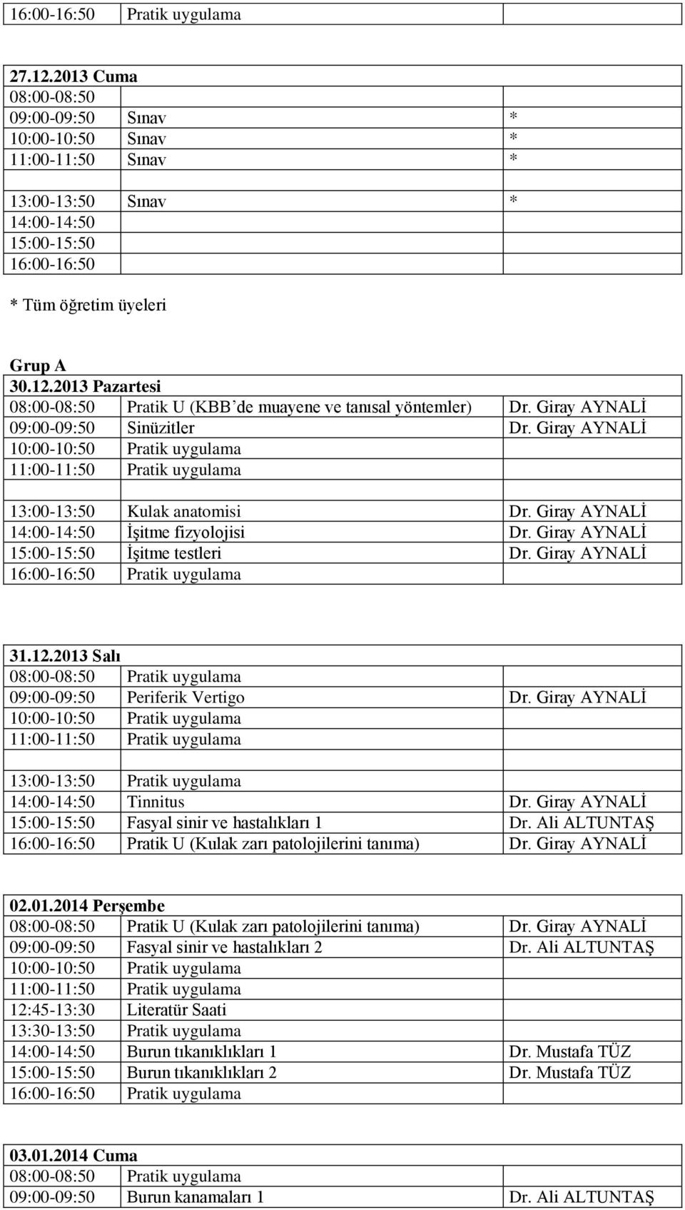 2013 Salı 09:00-09:50 Periferik Vertigo Dr. Giray AYNALİ 14:00-14:50 Tinnitus Dr. Giray AYNALİ 15:00-15:50 Fasyal sinir ve hastalıkları 1 Dr.