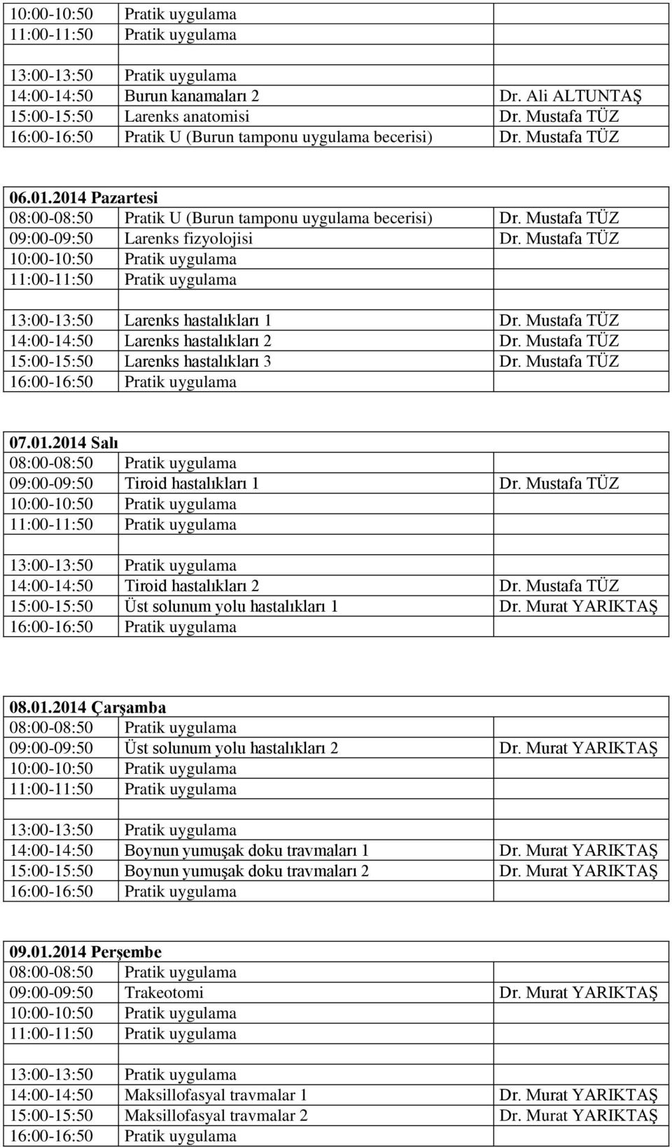 Mustafa TÜZ 14:00-14:50 Larenks hastalıkları 2 Dr. Mustafa TÜZ 15:00-15:50 Larenks hastalıkları 3 Dr. Mustafa TÜZ 07.01.2014 Salı 09:00-09:50 Tiroid hastalıkları 1 Dr.