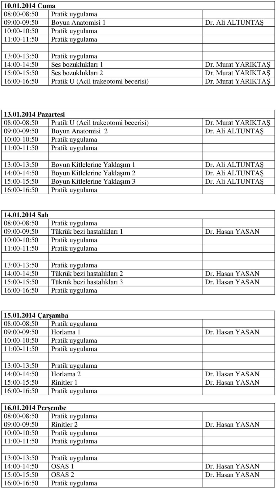 Murat YARIKTAŞ 09:00-09:50 Boyun Anatomisi 2 Dr. Ali ALTUNTAŞ 13:00-13:50 Boyun Kitlelerine Yaklaşım 1 Dr. Ali ALTUNTAŞ 14:00-14:50 Boyun Kitlelerine Yaklaşım 2 Dr.