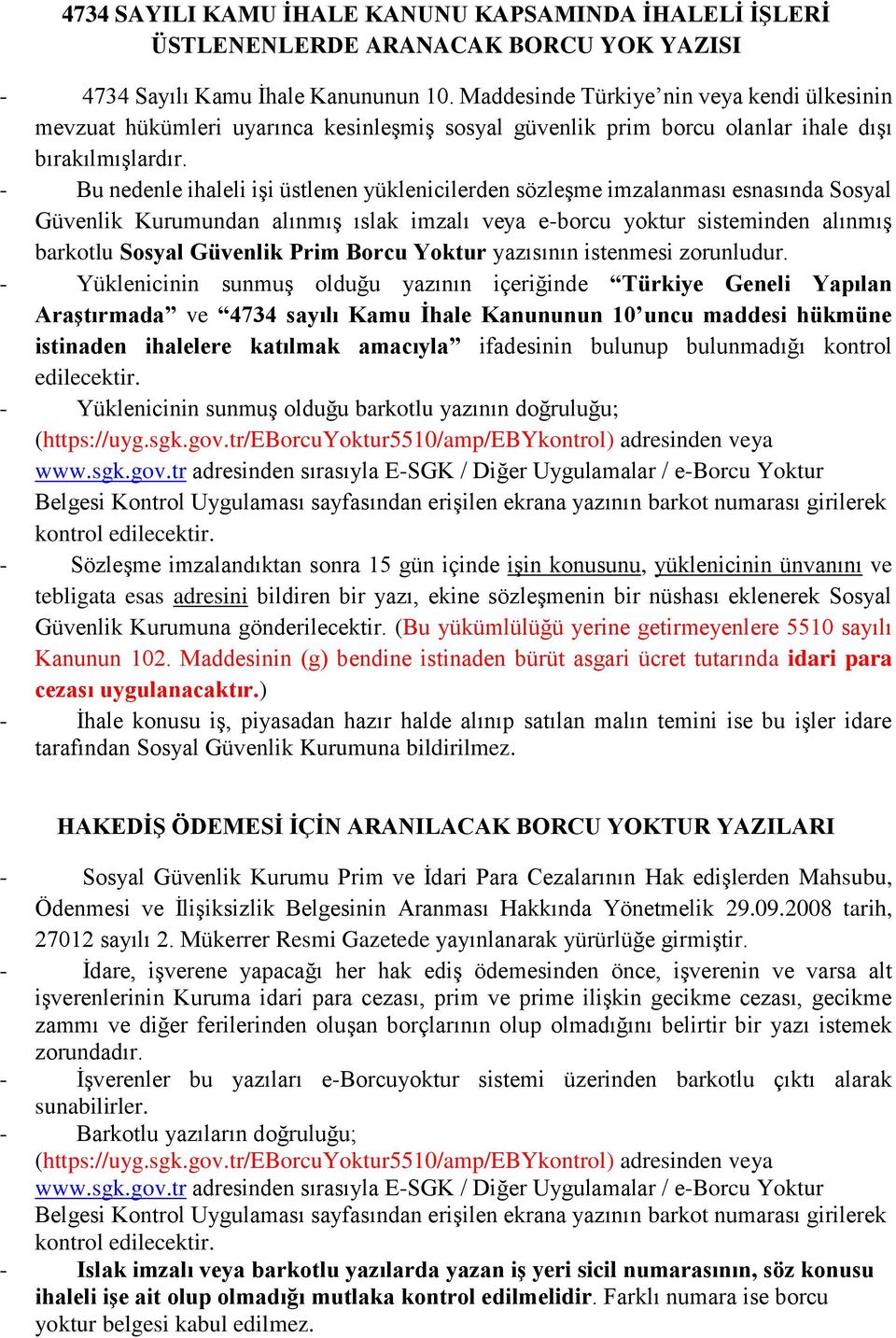 - Bu nedenle ihaleli işi üstlenen yüklenicilerden sözleşme imzalanması esnasında Sosyal Güvenlik Kurumundan alınmış ıslak imzalı veya e-borcu yoktur sisteminden alınmış barkotlu Sosyal Güvenlik Prim