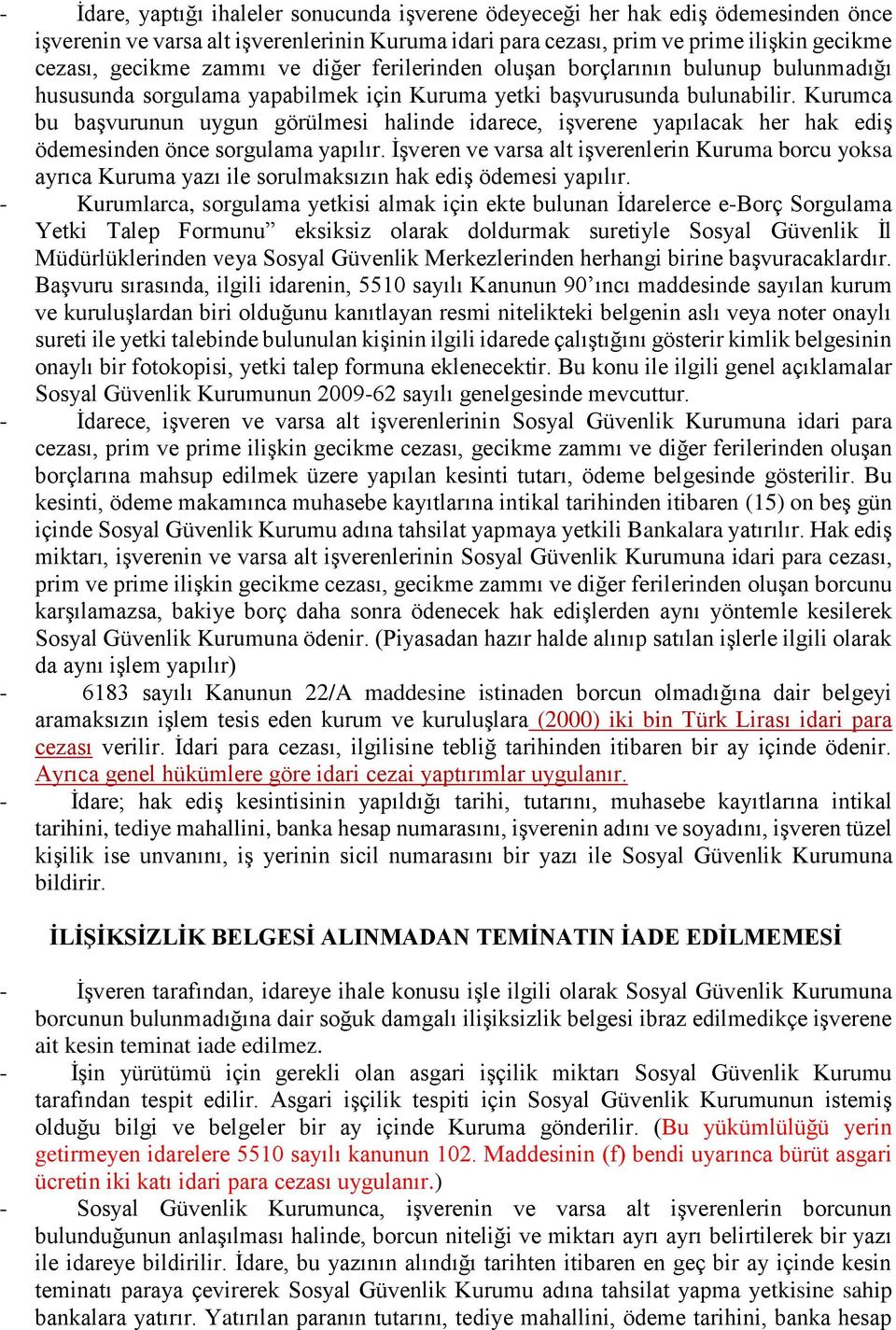 Kurumca bu başvurunun uygun görülmesi halinde idarece, işverene yapılacak her hak ediş ödemesinden önce sorgulama yapılır.