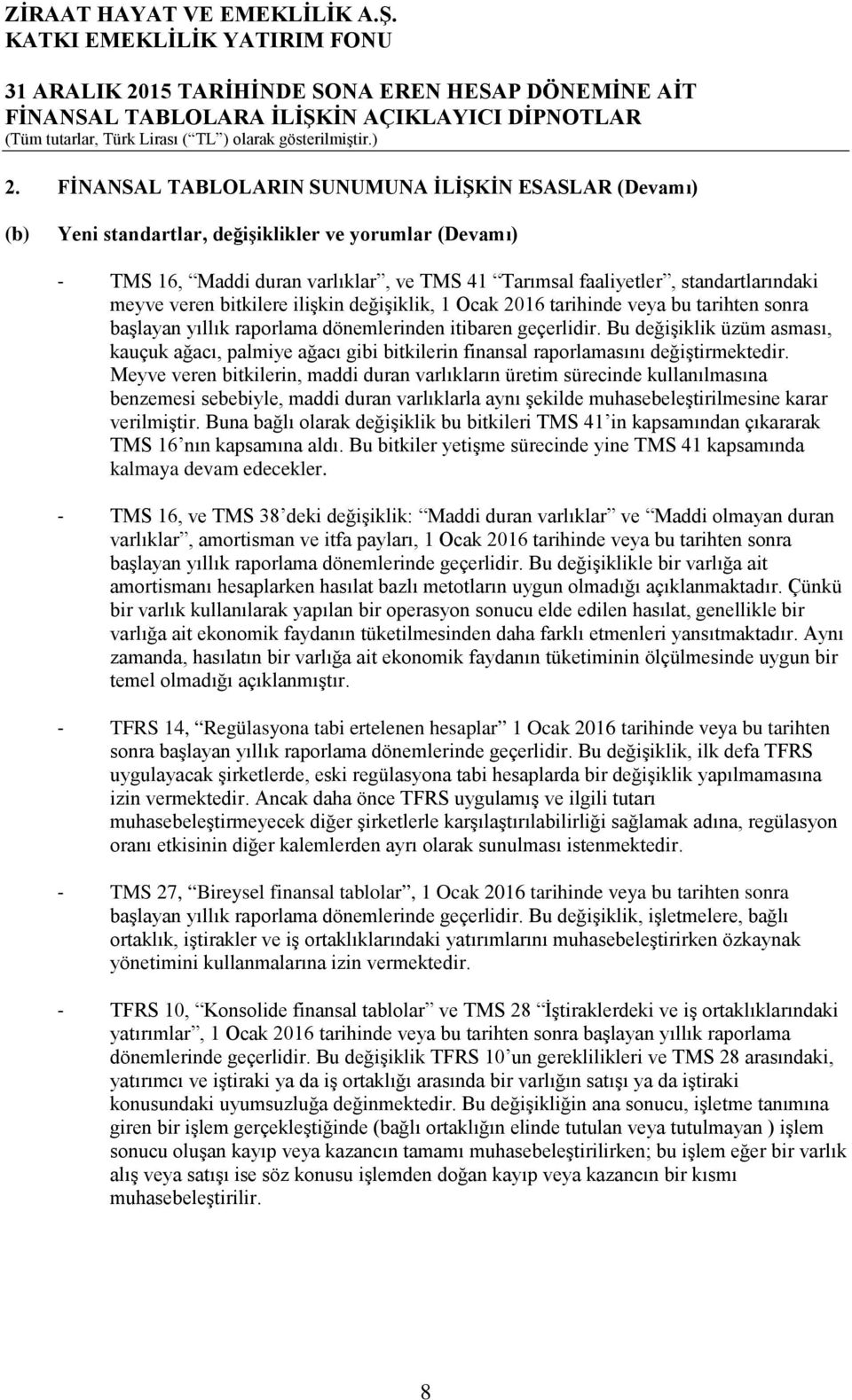 Bu değişiklik üzüm asması, kauçuk ağacı, palmiye ağacı gibi bitkilerin finansal raporlamasını değiştirmektedir.