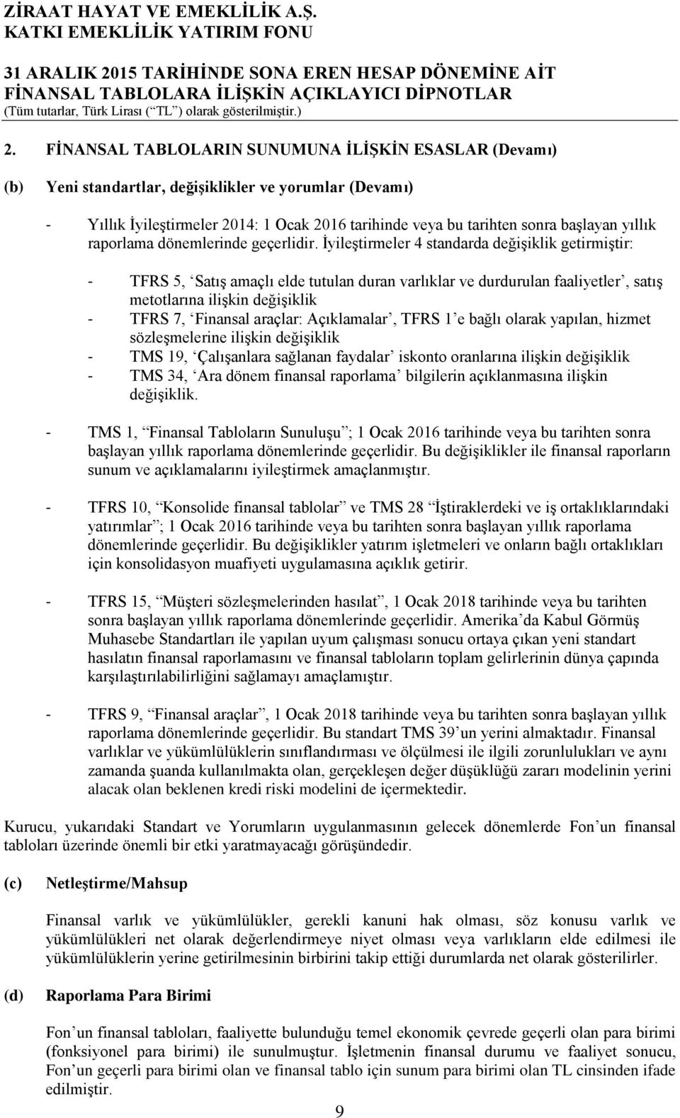 İyileştirmeler 4 standarda değişiklik getirmiştir: - TFRS 5, Satış amaçlı elde tutulan duran varlıklar ve durdurulan faaliyetler, satış metotlarına ilişkin değişiklik - TFRS 7, Finansal araçlar: