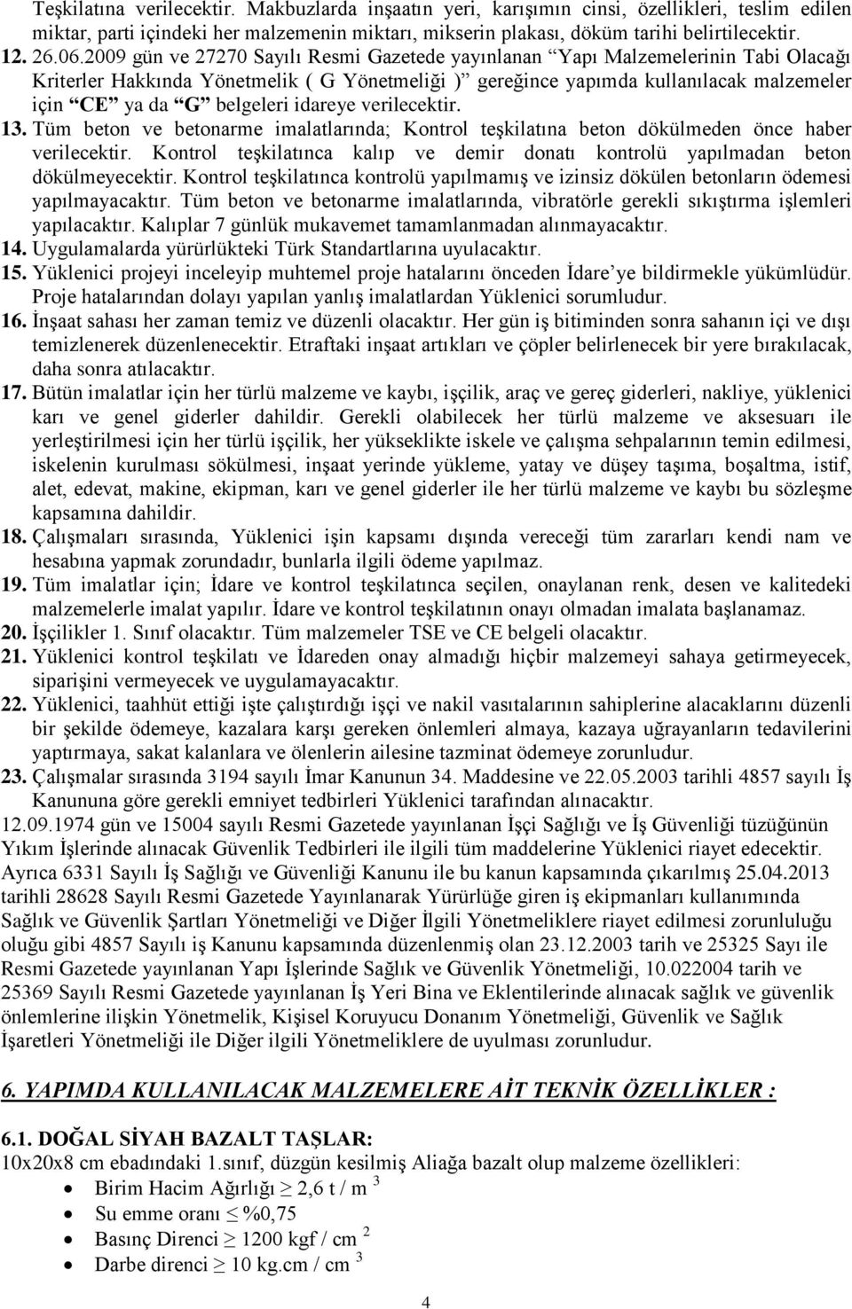 belgeleri idareye verilecektir. 13. Tüm beton ve betonarme imalatlarında; Kontrol teģkilatına beton dökülmeden önce haber verilecektir.