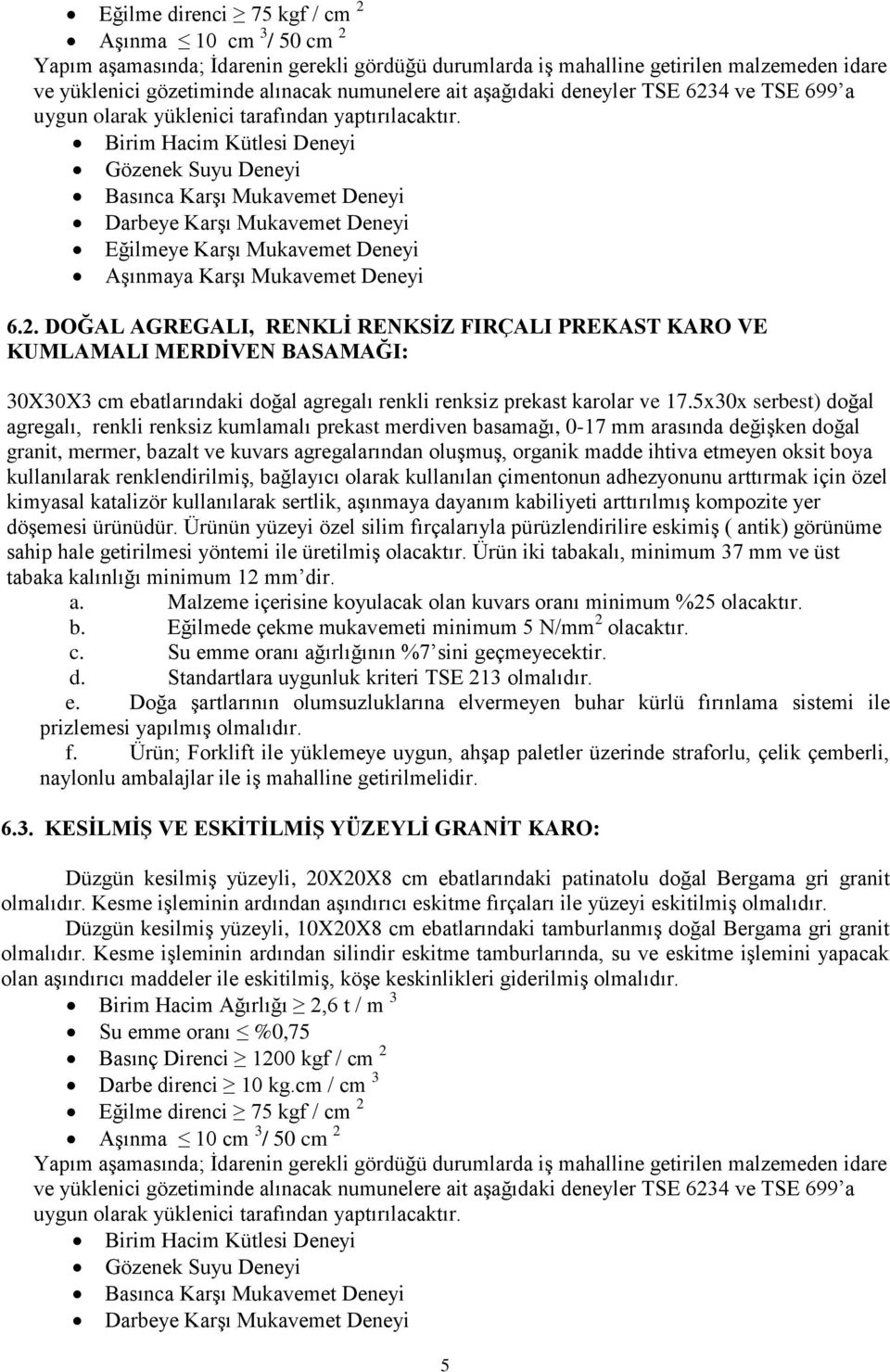 Birim Hacim Kütlesi Deneyi Gözenek Suyu Deneyi Basınca KarĢı Mukavemet Deneyi Darbeye KarĢı Mukavemet Deneyi Eğilmeye KarĢı Mukavemet Deneyi AĢınmaya KarĢı Mukavemet Deneyi 6.2.