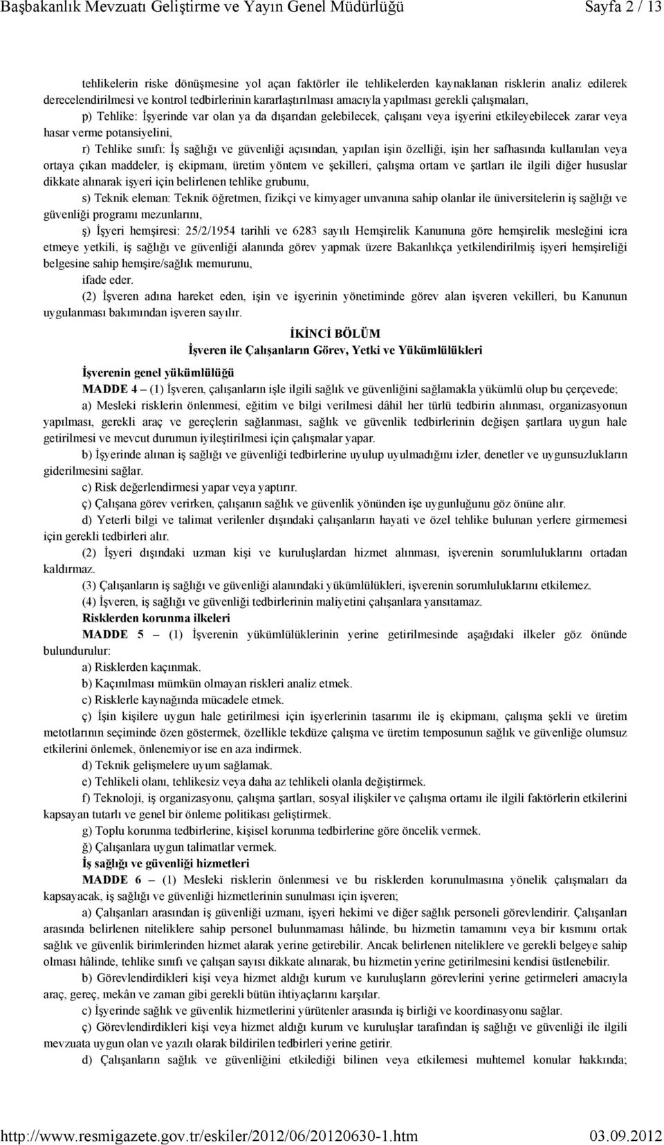 güvenliği açısından, yapılan işin özelliği, işin her safhasında kullanılan veya ortaya çıkan maddeler, iş ekipmanı, üretim yöntem ve şekilleri, çalışma ortam ve şartları ile ilgili diğer hususlar