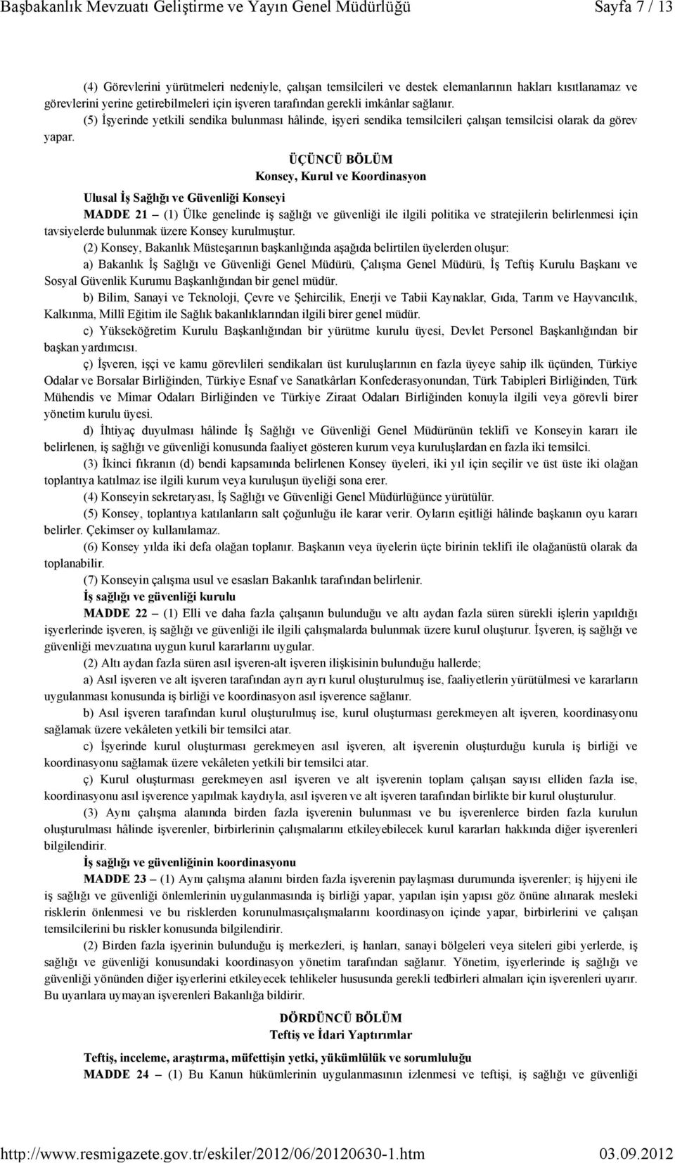 ÜÇÜNCÜ BÖLÜM Konsey, Kurul ve Koordinasyon Ulusal İş Sağlığı ve Güvenliği Konseyi MADDE 21 (1) Ülke genelinde iş sağlığı ve güvenliği ile ilgili politika ve stratejilerin belirlenmesi için