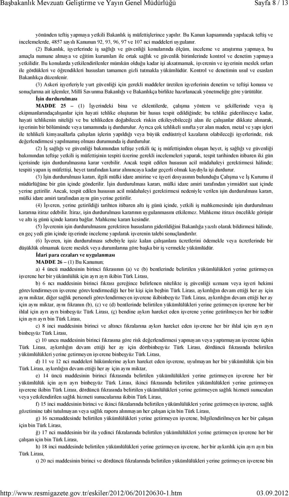 (2) Bakanlık, işyerlerinde iş sağlığı ve güvenliği konularında ölçüm, inceleme ve araştırma yapmaya, bu amaçla numune almaya ve eğitim kurumları ile ortak sağlık ve güvenlik birimlerinde kontrol ve