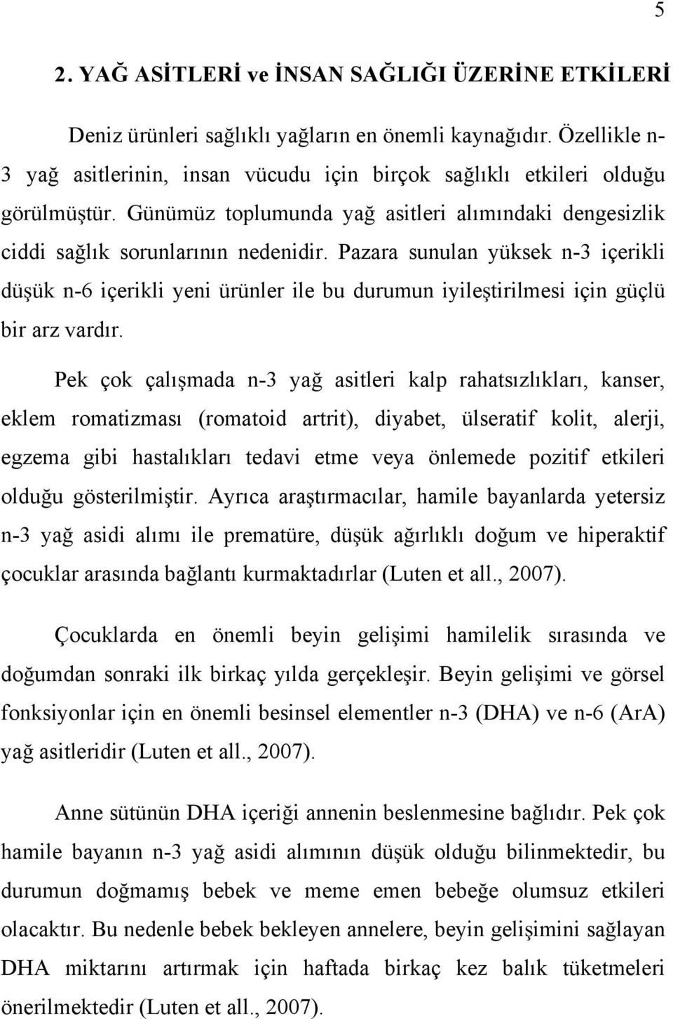 Pazara sunulan yüksek n-3 içerikli dü ük n-6 içerikli yeni ürünler ile bu durumun iyile tirilmesi için güçlü bir arz vardır.