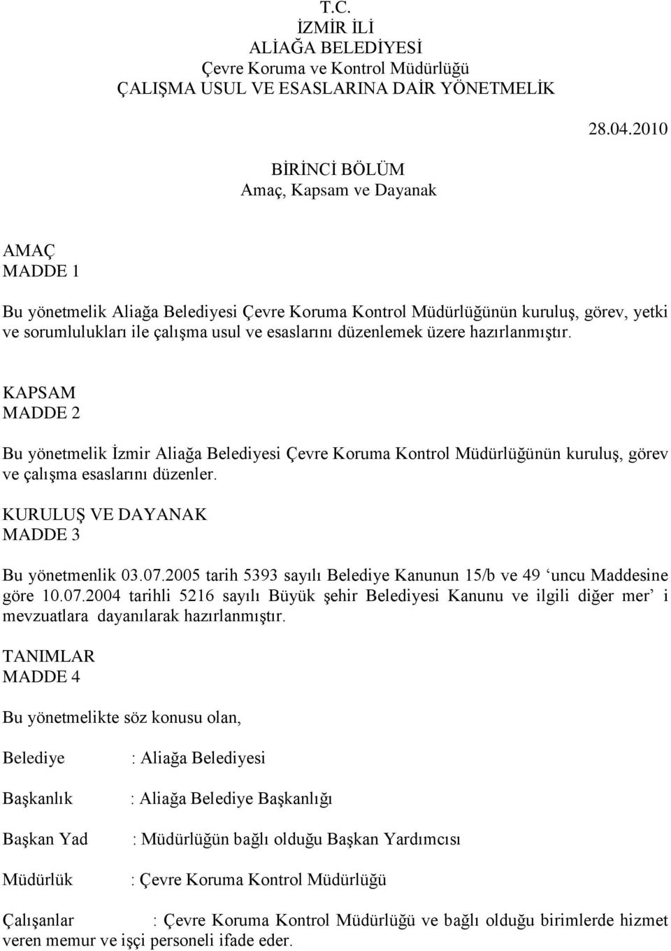 düzenlemek üzere hazırlanmıştır. KAPSAM MADDE 2 Bu yönetmelik İzmir Aliağa Belediyesi Çevre Koruma Kontrol Müdürlüğünün kuruluş, görev ve çalışma esaslarını düzenler.